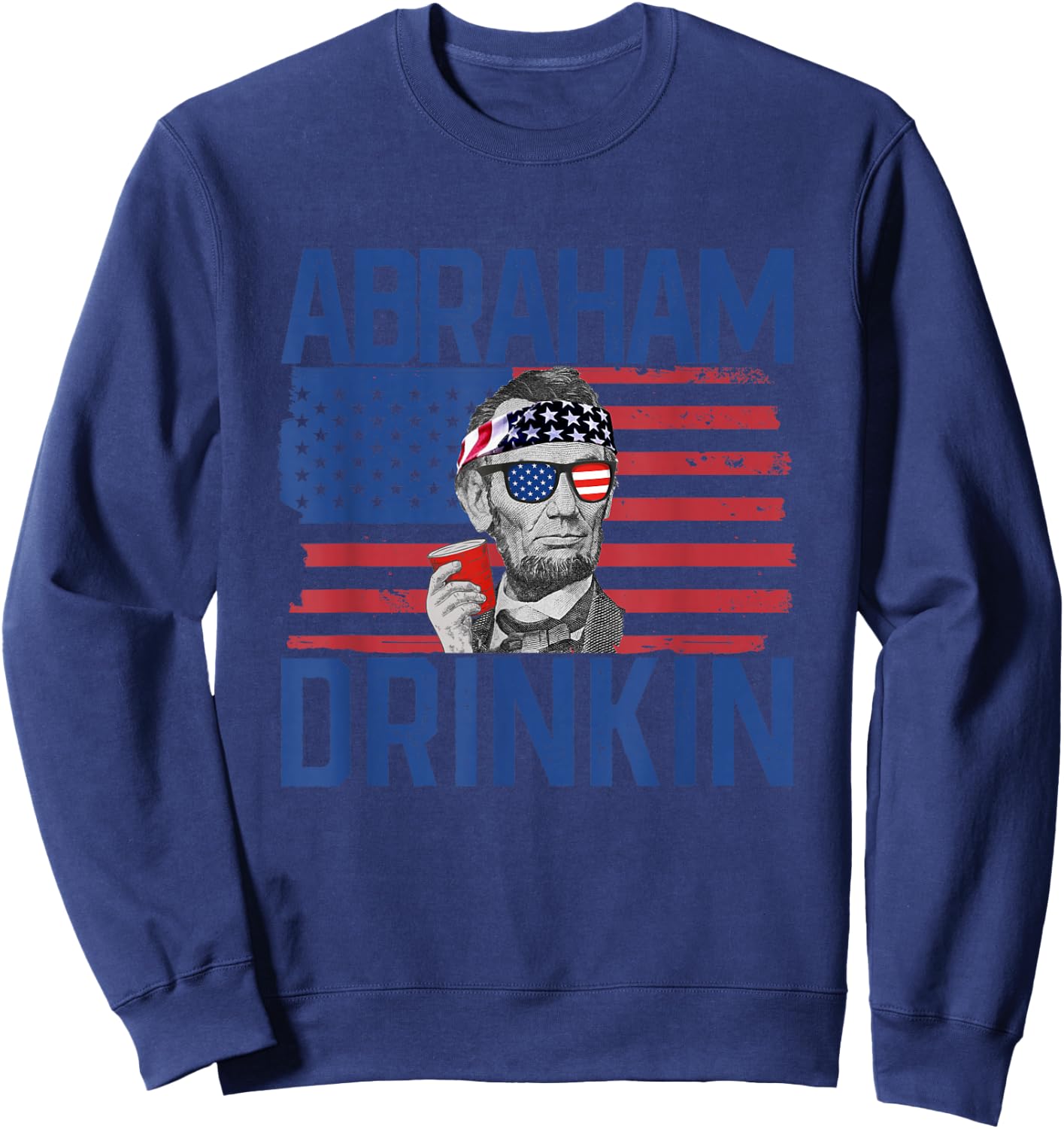 Abraham Drinkin' 4th Of July Drinking Abraham Lincoln Sweatshirt - Sweatshirt | Navy