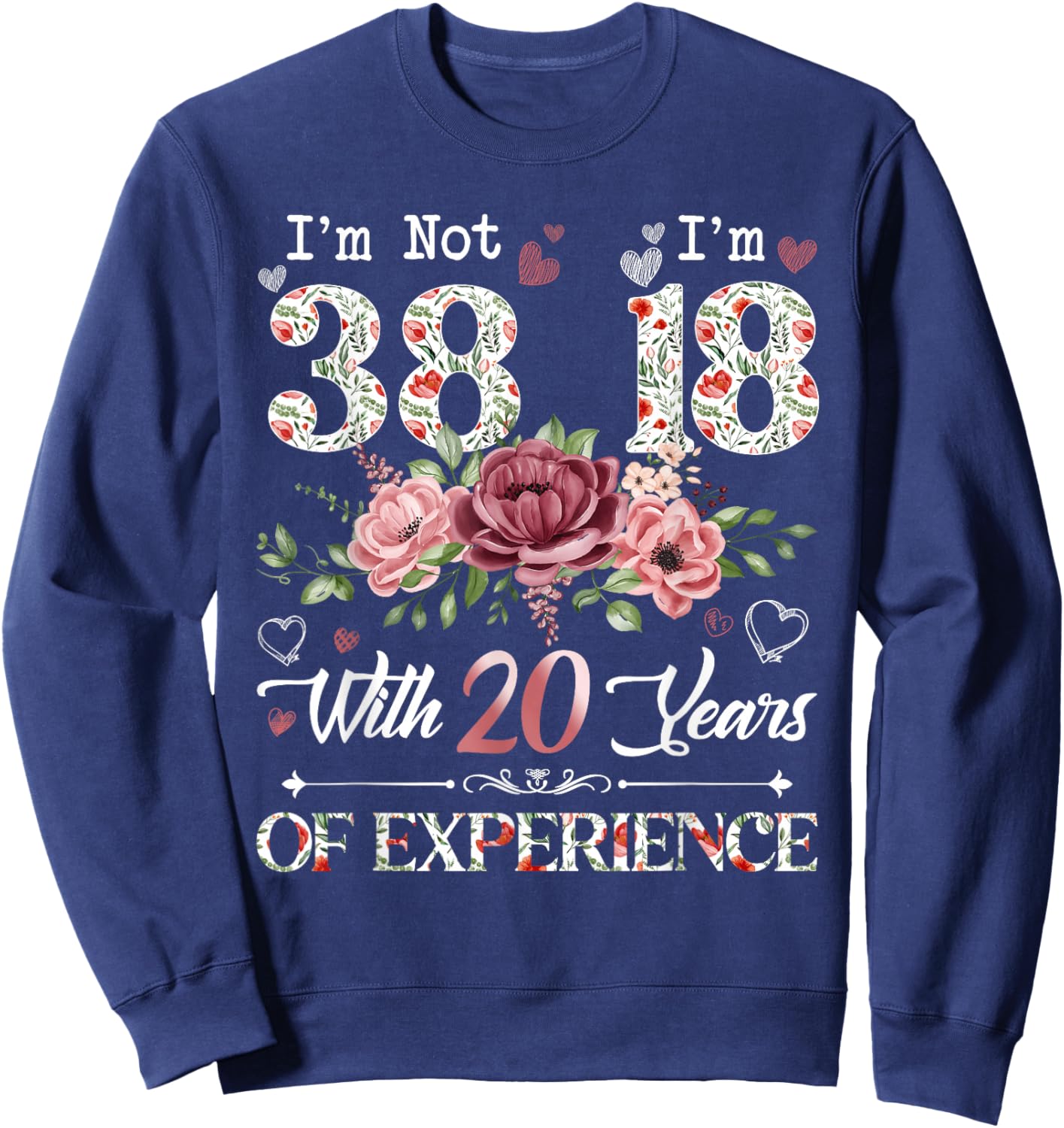 I'm Not 38 I'm 18 With 20 Years of Experience 38th Birthday Sweatshirt - Sweatshirt | Navy
