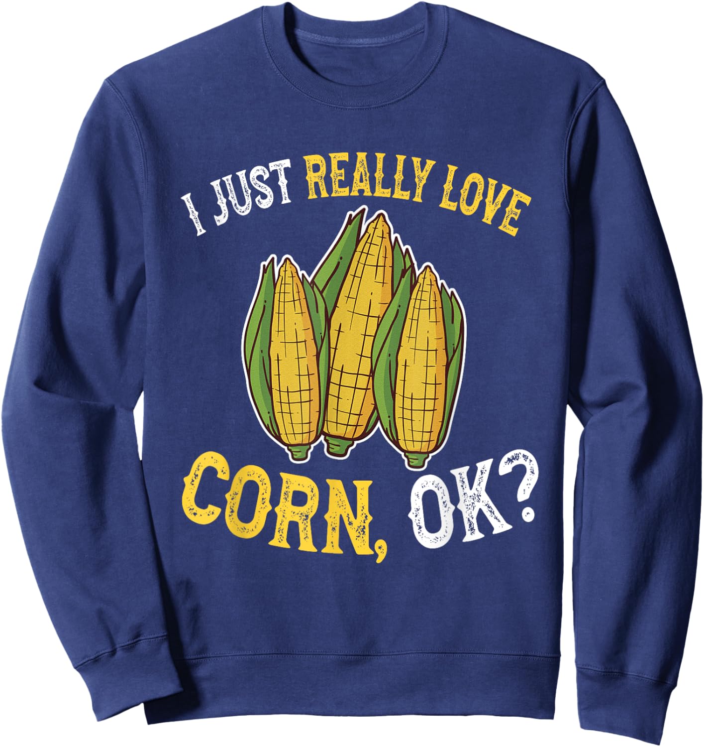 I Love Corn OK - Cute and Funny Corn on the Cob Sweatshirt - Sweatshirt | Navy