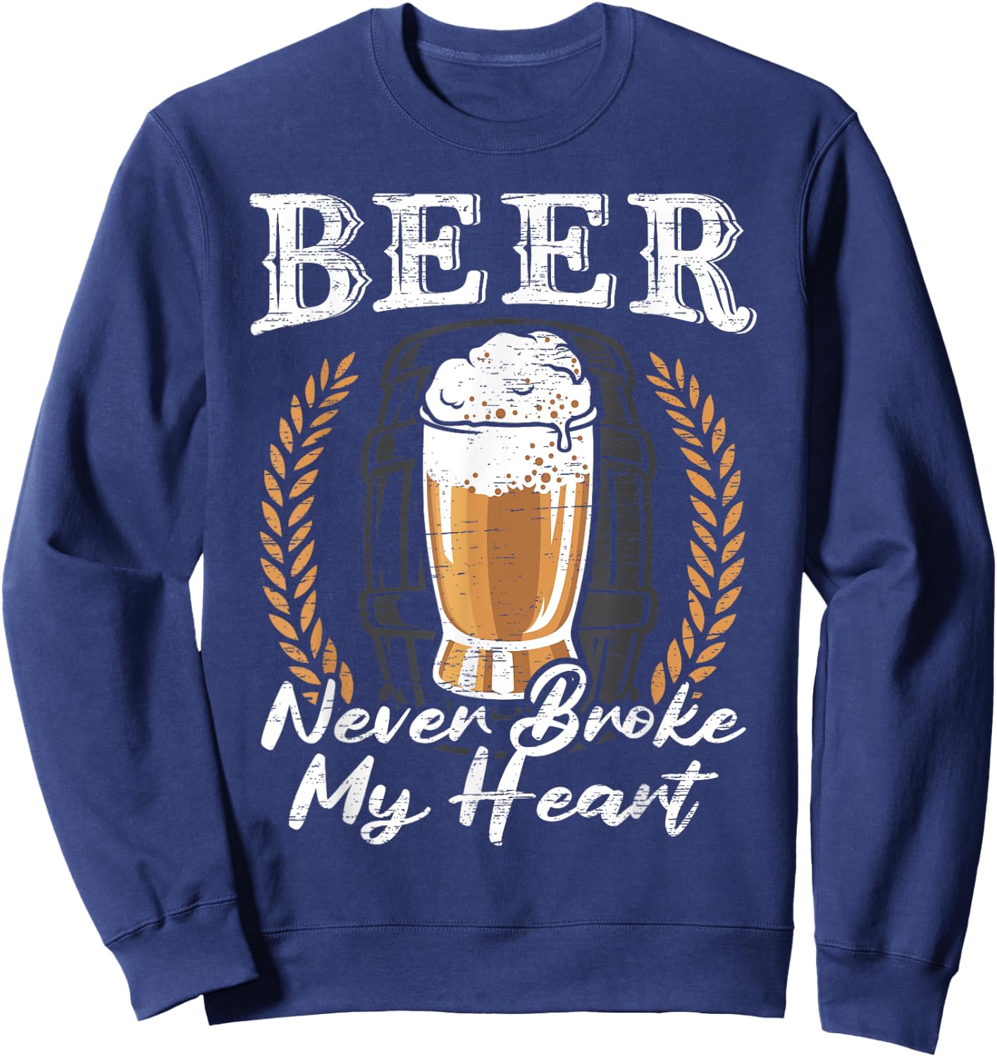 Beer Never Broke My Heart for a Beer Rocker Lovers Sweatshirt - Sweatshirt | Navy