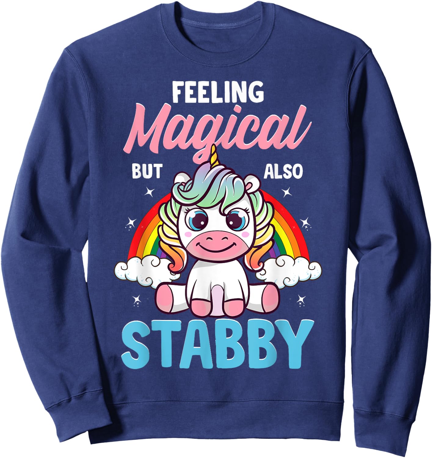 Feeling Magical But Also Stabby Funny Unicorn Rainbow Gift Sweatshirt - Sweatshirt | Navy