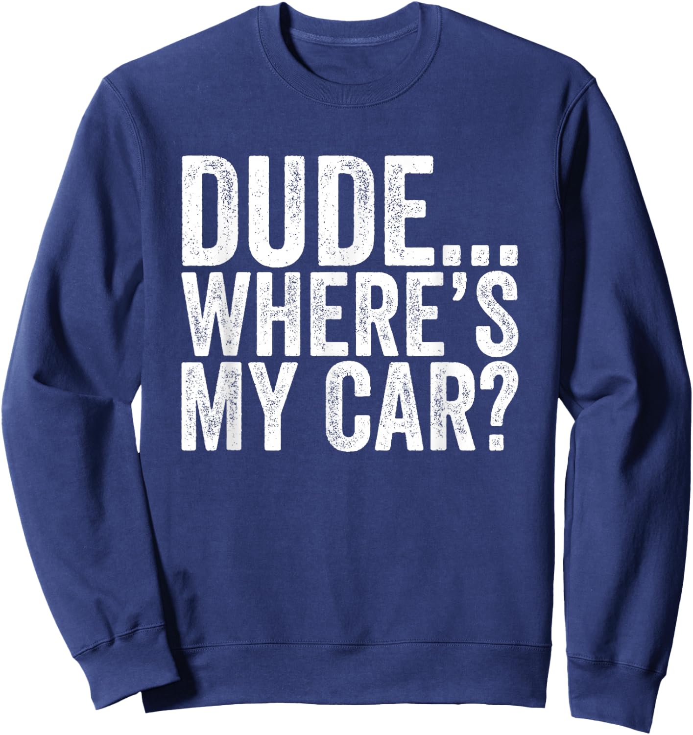 Dude Where is my car Funny Sweatshirt - Sweatshirt | Navy