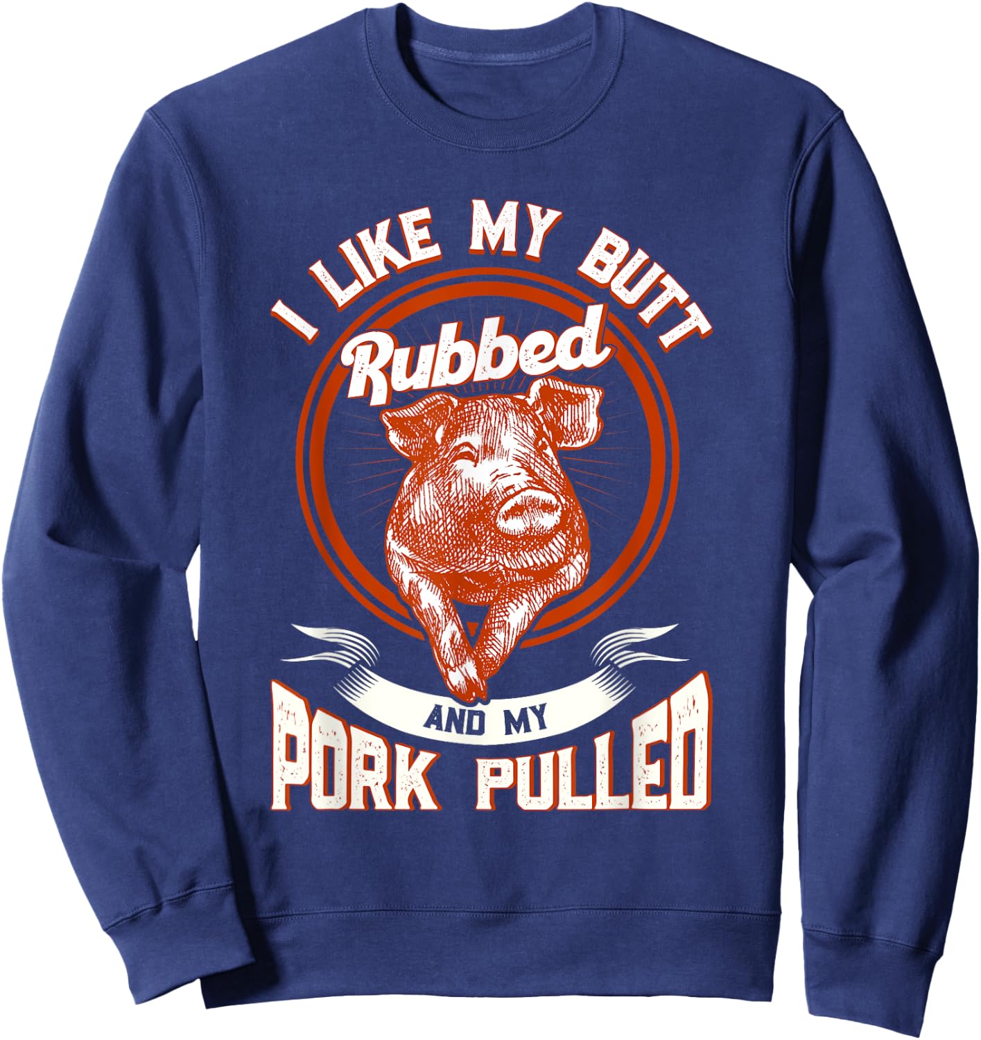 BBQ I Like My Butt Rubbed And My Pork Pulled Funny Grill Sweatshirt - Sweatshirt | Navy