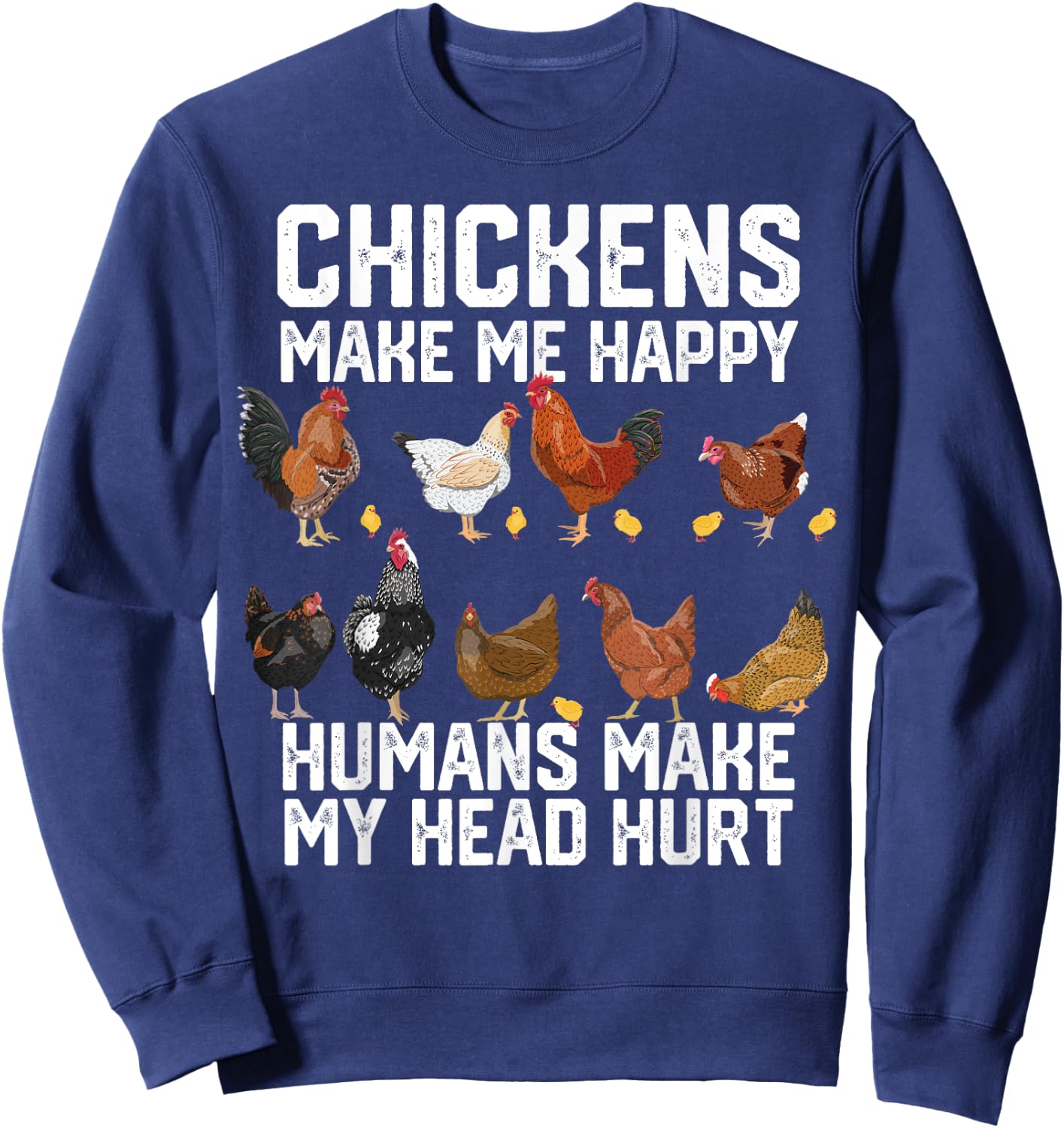 funny Chickens make me happy humans make my head hurt Sweatshirt - Sweatshirt | Navy