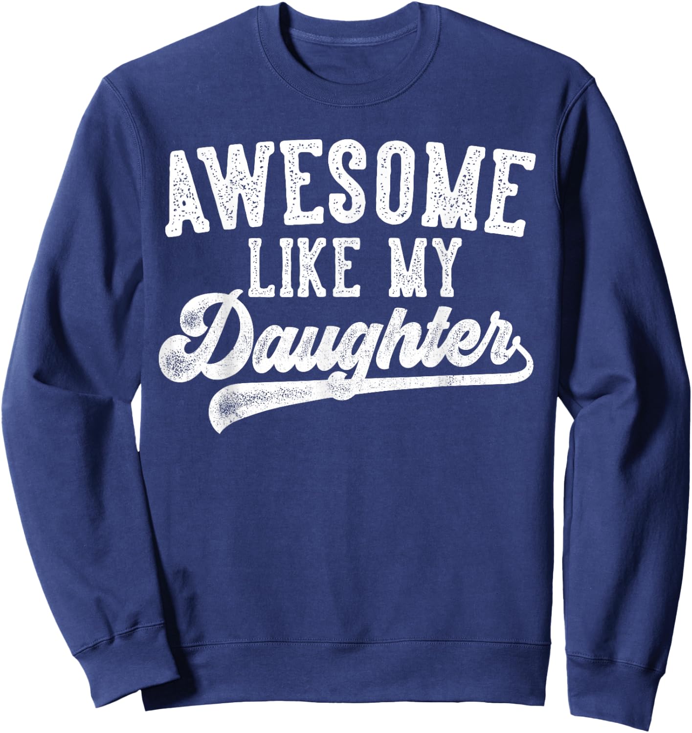 Awesome Like My Daughter Father's Day Dad Gifts Funny Sweatshirt - Sweatshirt | Navy
