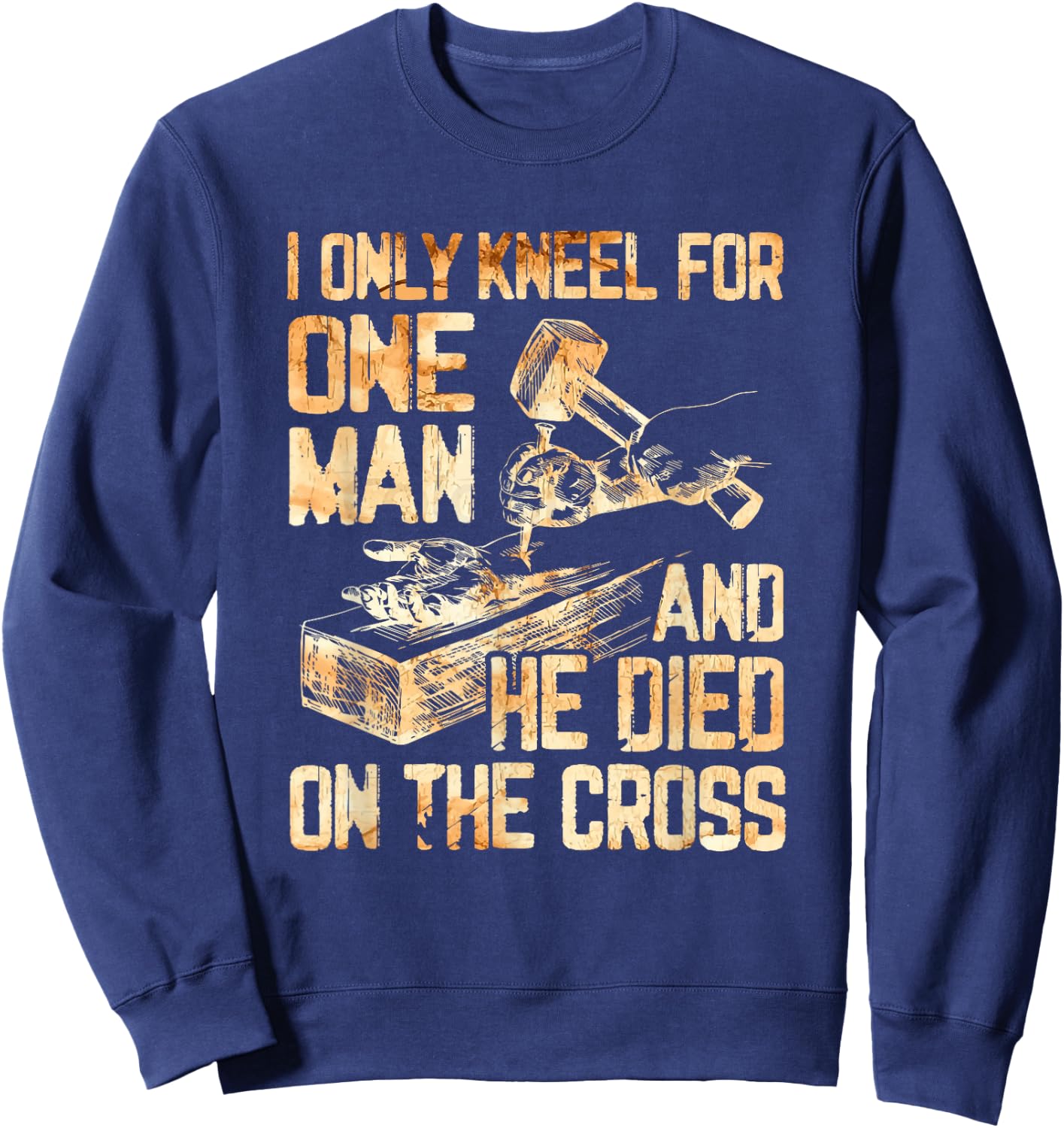 I Only Kneel For One Man And He Dies On The Cross - Gift Sweatshirt - Sweatshirt | Navy