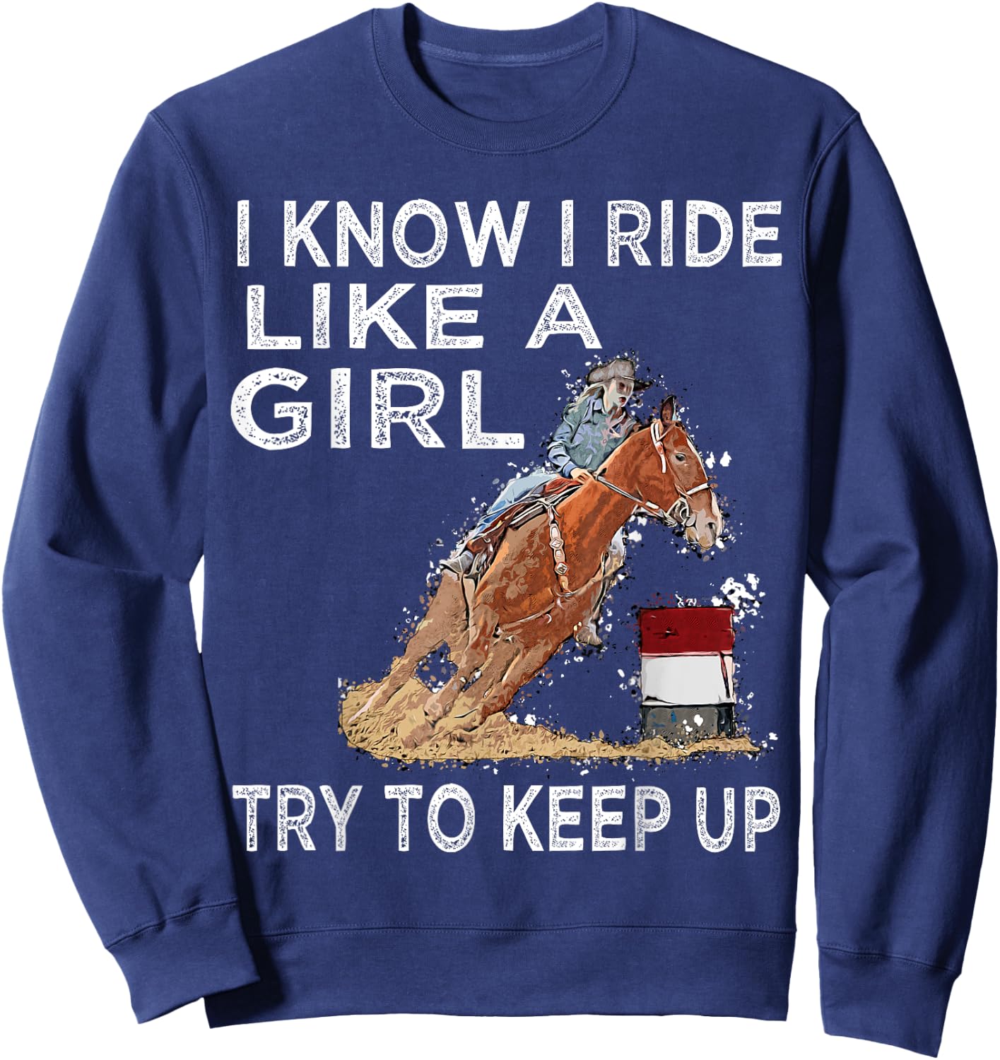 Barrel Racing Horse Rodeo Cowgirl I Know i ride Like a Girl Sweatshirt - Sweatshirt | Navy