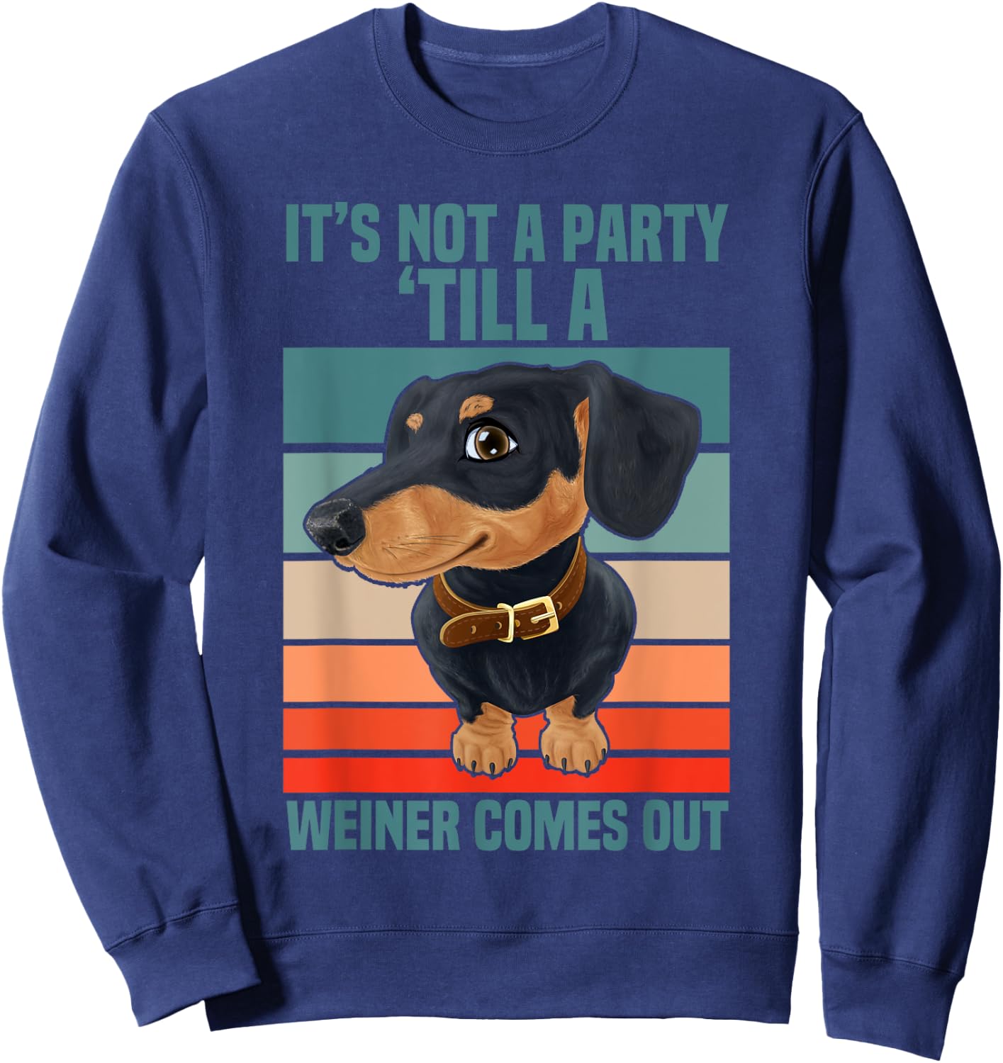 Funny It's Not a Party Until a Weiner Comes Out Dachshund Sweatshirt - Sweatshirt | Navy