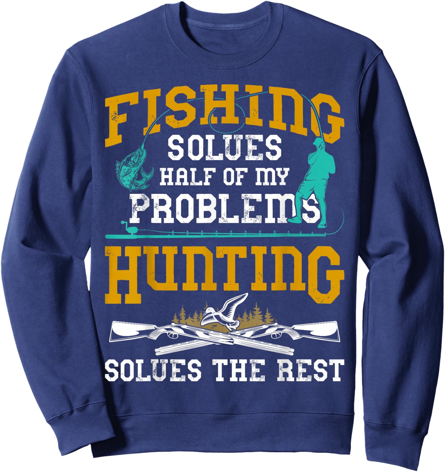 Fishing Solves Half My Problems Hunting Solves The Rest Gift Sweatshirt - Sweatshirt | Navy