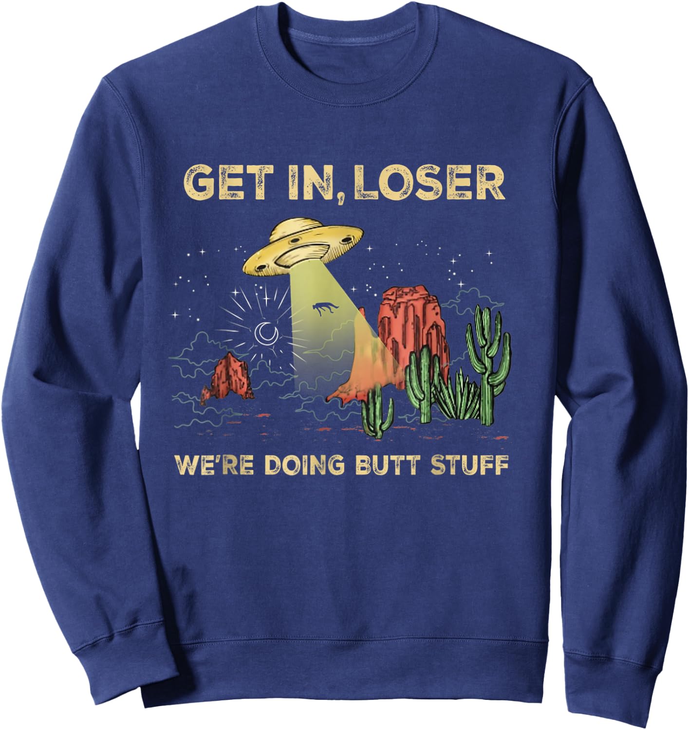Get in loser we're doing butt stuff alien ufo funny alien Sweatshirt - Sweatshirt | Navy