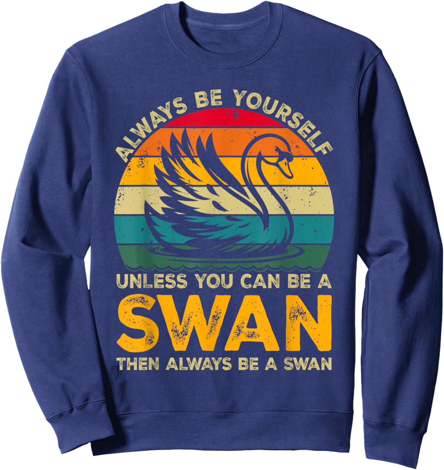 Always Be Yourself Unless You Can Be A Swan, Funny Swan Sweatshirt - Sweatshirt | Navy