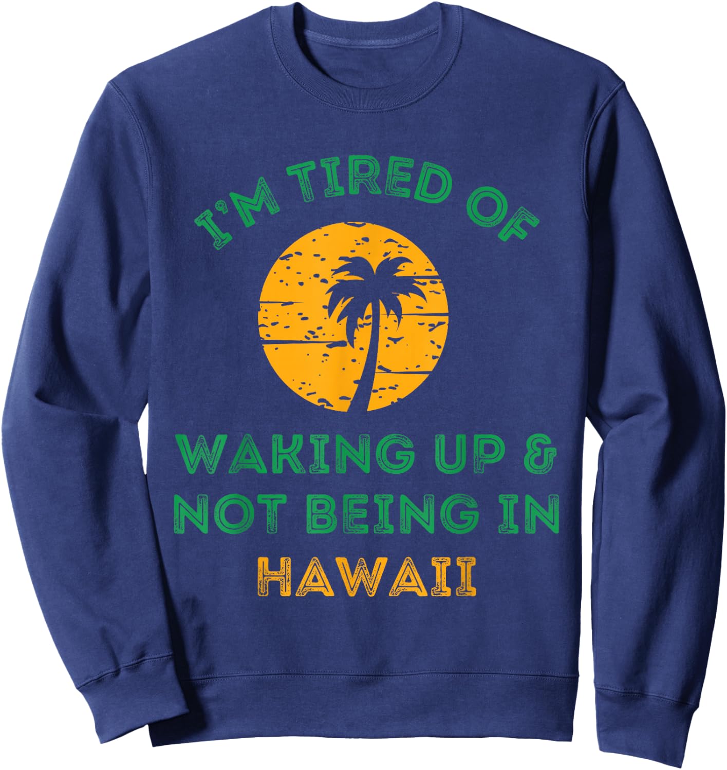 I'm Tired Of Waking Up And Not Being In Hawaii Sweatshirt - Sweatshirt | Navy