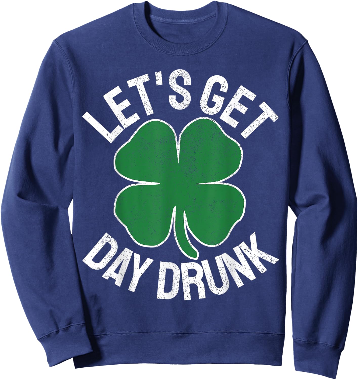 LET'S GET DAY DRUNK Shamrock ST PATRICKS DAY Beer Irish Sweatshirt - Sweatshirt | Navy