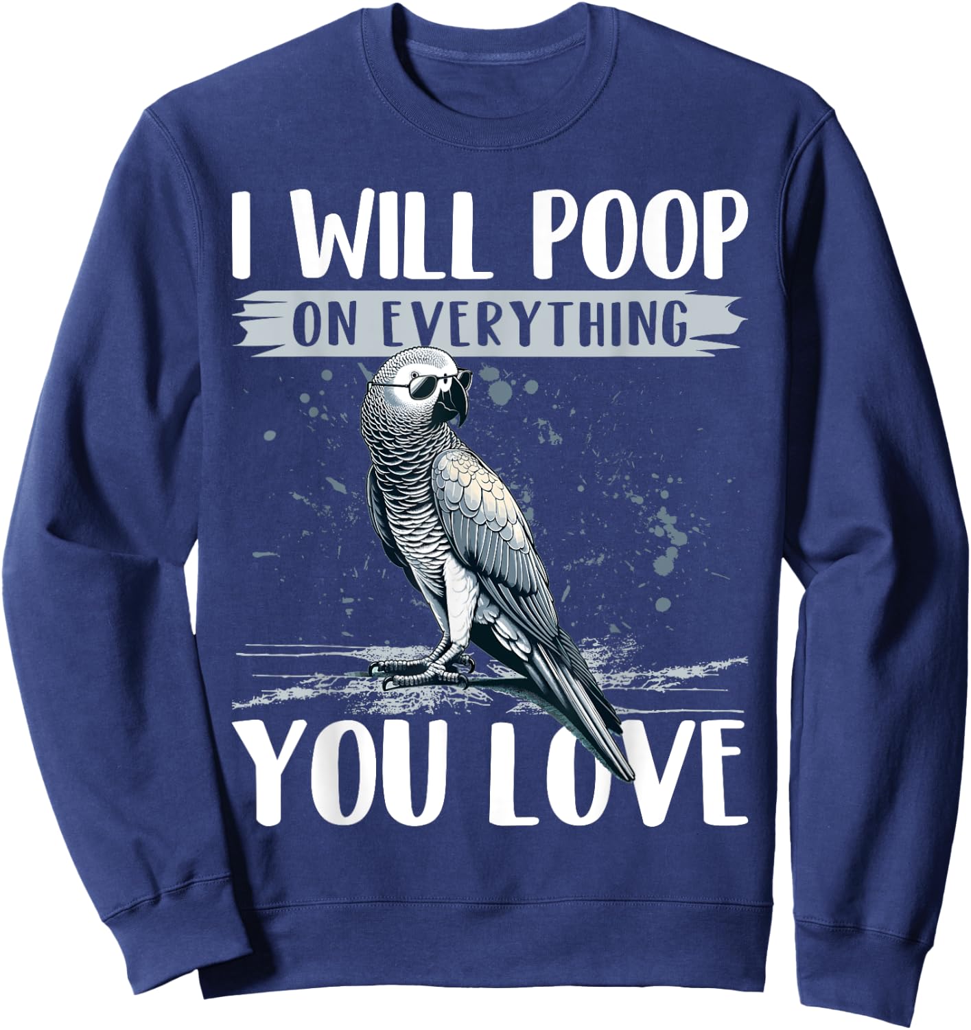 I Will Poop on Everything You Love African Grey Parrot Sweatshirt - Sweatshirt | Navy