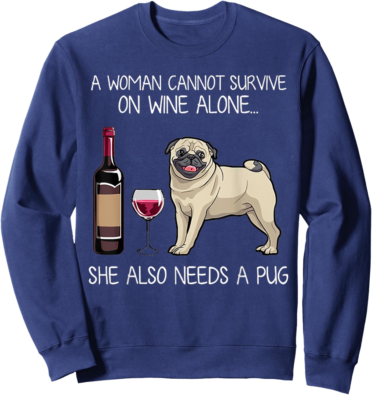 A Woman Cannot Survive On Wine Alone She Also Needs A Pug Sweatshirt - Sweatshirt | Navy