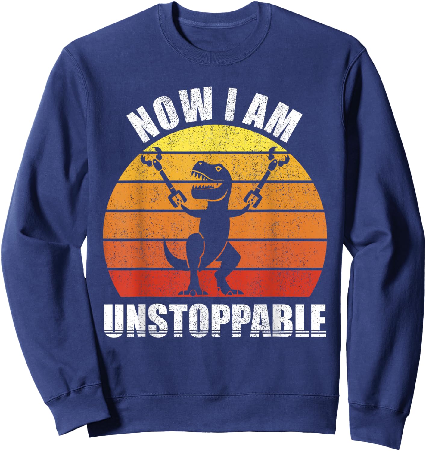 Retro Now I Am Unstoppable Shirt Funny T-Rex Gifts Vintage Sweatshirt - Sweatshirt | Navy