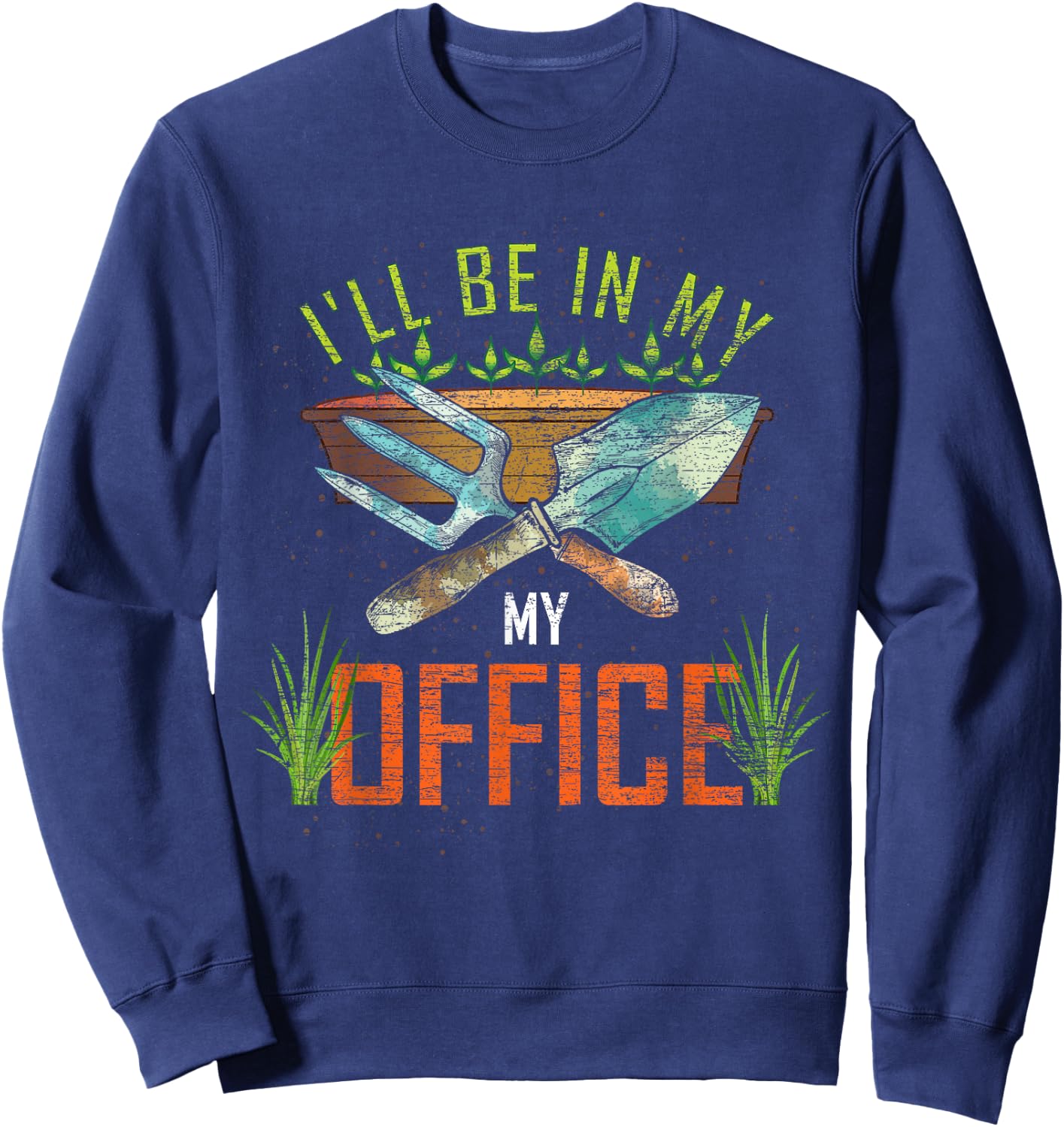 Funny Gardening Lover Gift Ill Be In My Office Gardener Sweatshirt - Sweatshirt | Navy