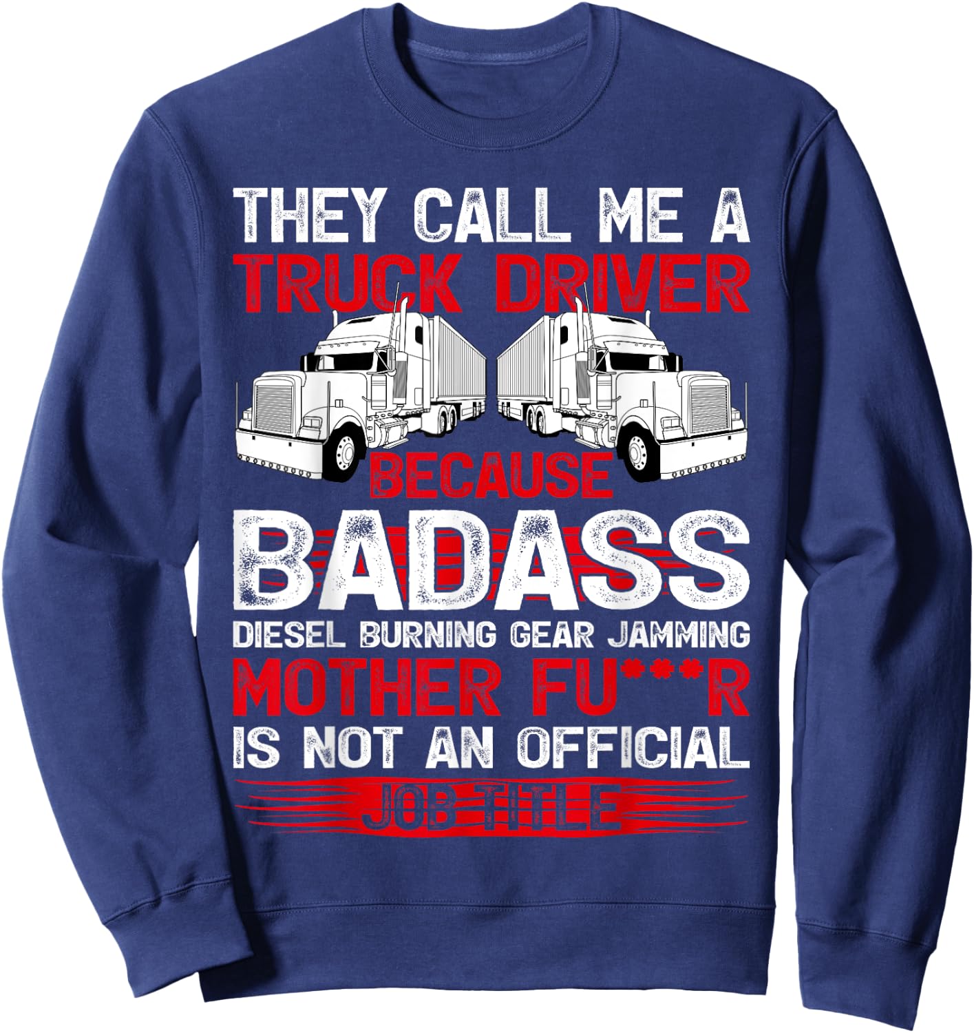 They Call Me A Truck Driver Because Badass Mother Trucker Sweatshirt - Sweatshirt | Navy