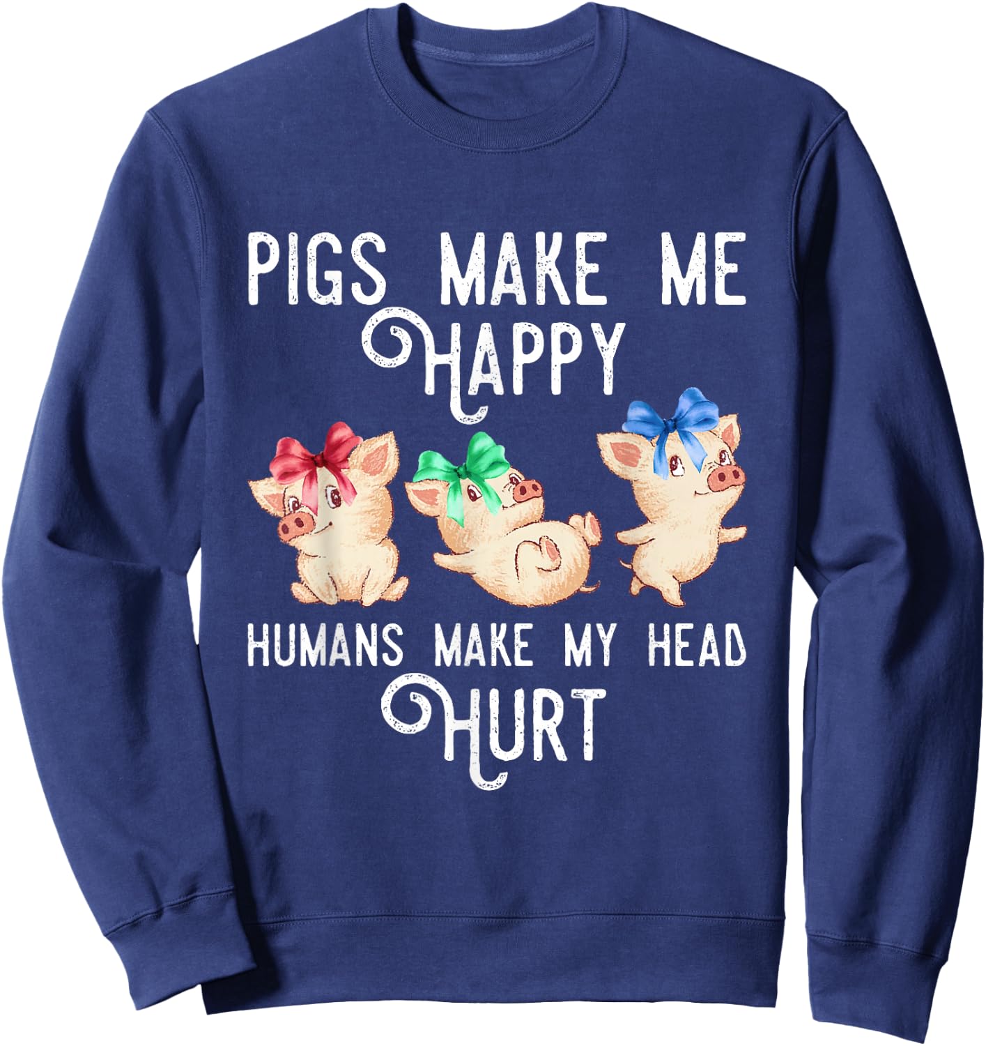 Pigs Make Me Happy Humans Make My Head Hurt Funny Gift Sweatshirt - Sweatshirt | Navy