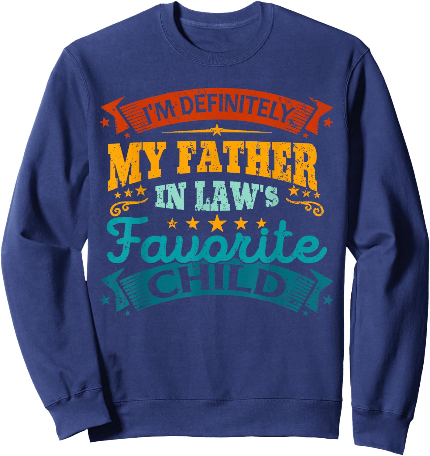 I'm Definitely My Father In Laws Favorite Child Fathers Day Sweatshirt - Sweatshirt | Navy