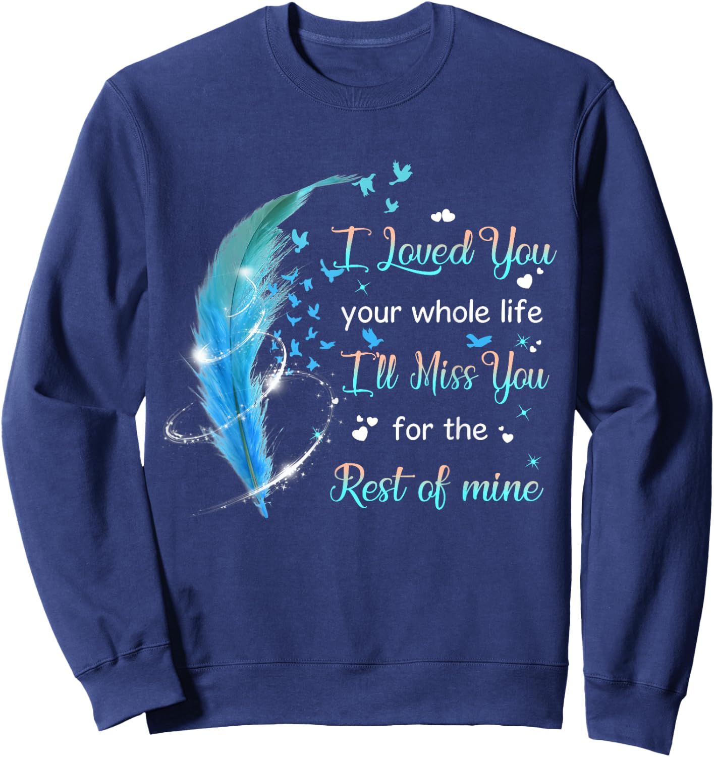 I loved you your whole life i'll miss you the rest of mine Sweatshirt - Sweatshirt | Navy