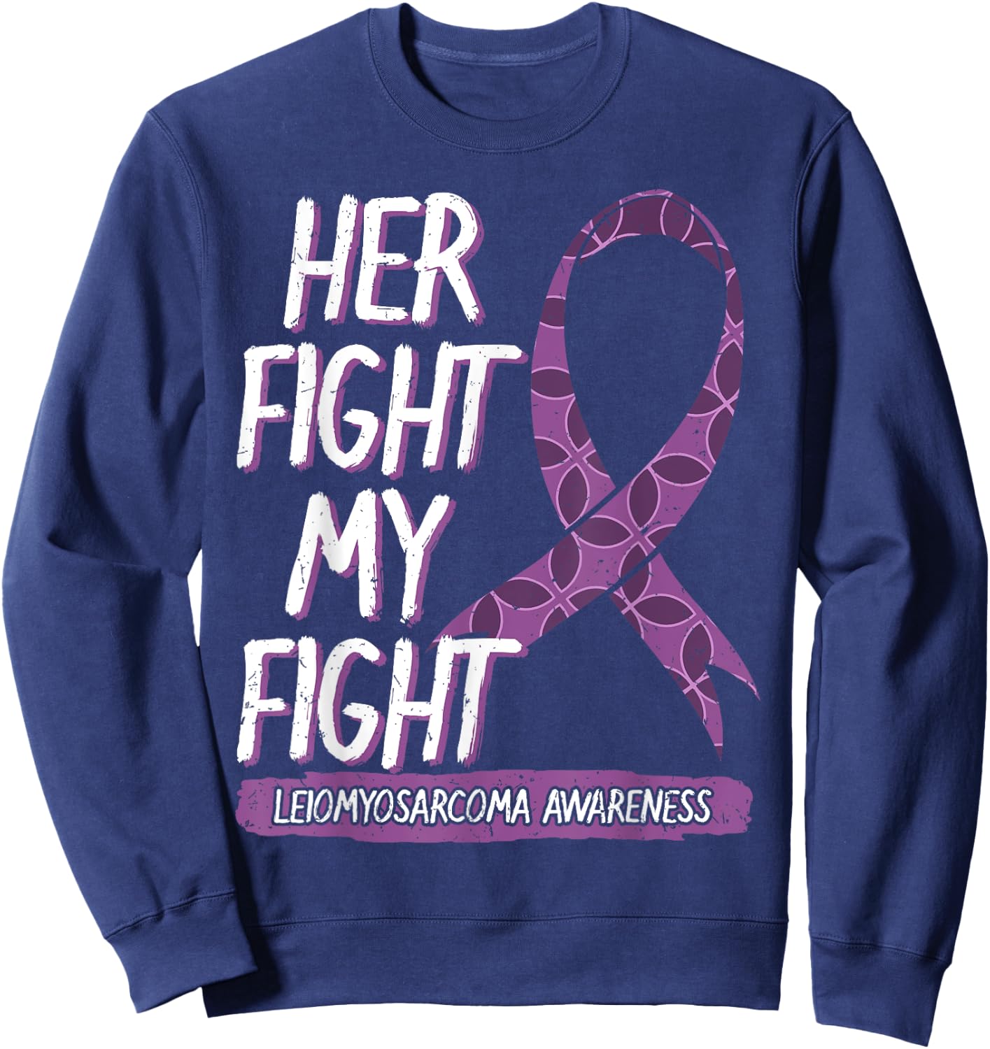 Her Fight Is My Fight Leiomyosarcoma Rare Cancer LMS Gift Sweatshirt - Sweatshirt | Navy