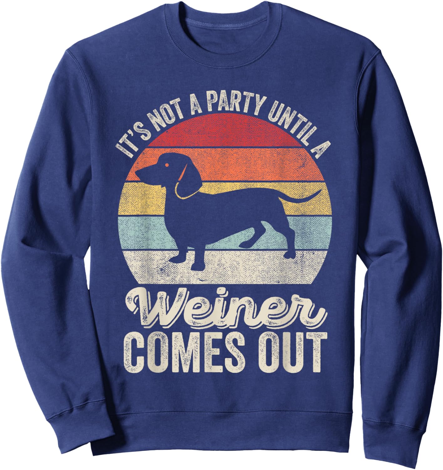 It's Not A Party Until A Wiener Comes Out Gift Dachshund Dog Sweatshirt - Sweatshirt | Navy