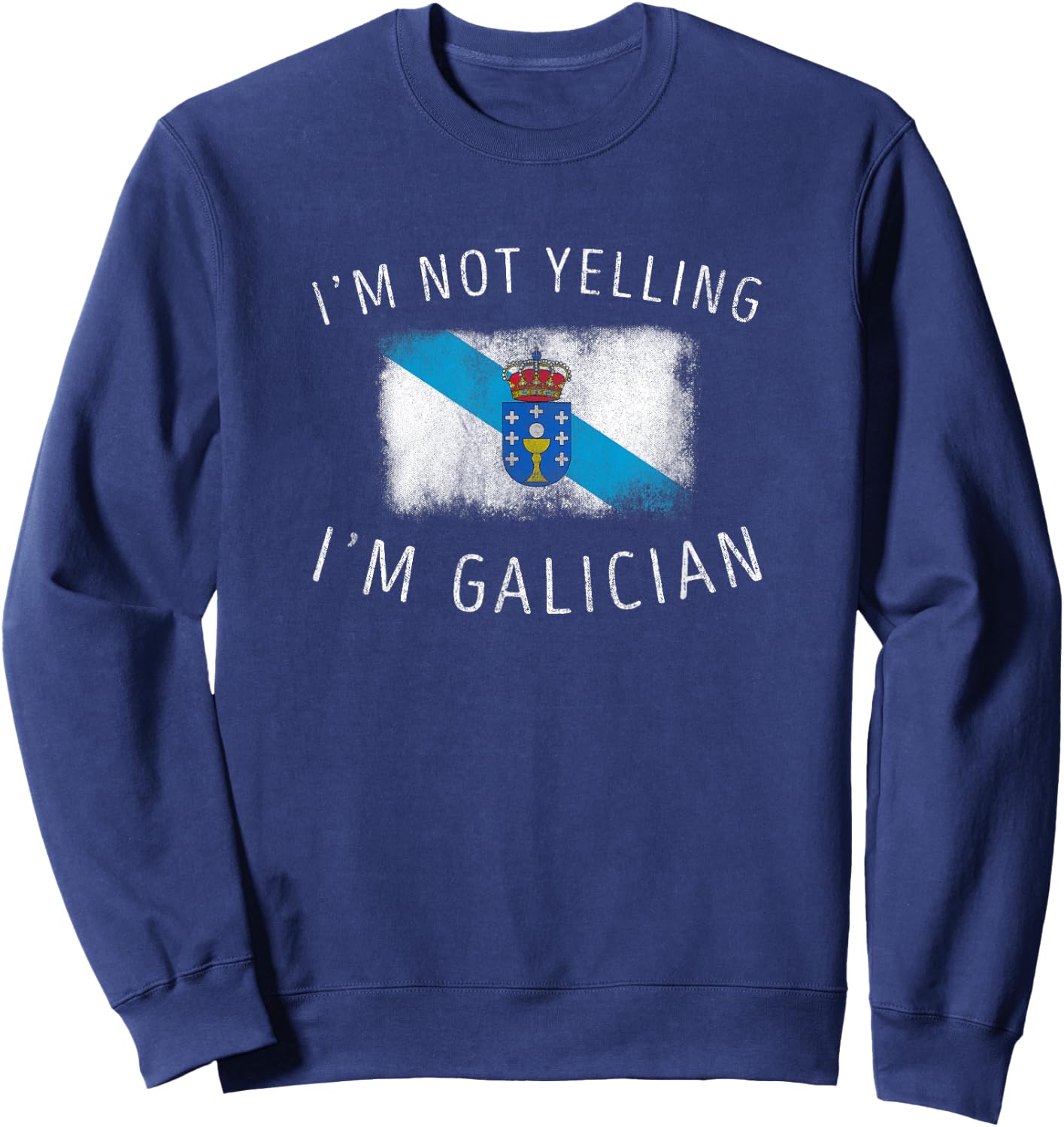 I'm Not Yelling, I'm Galician - Funny Galicia Pride Sweatshirt - Sweatshirt | Navy
