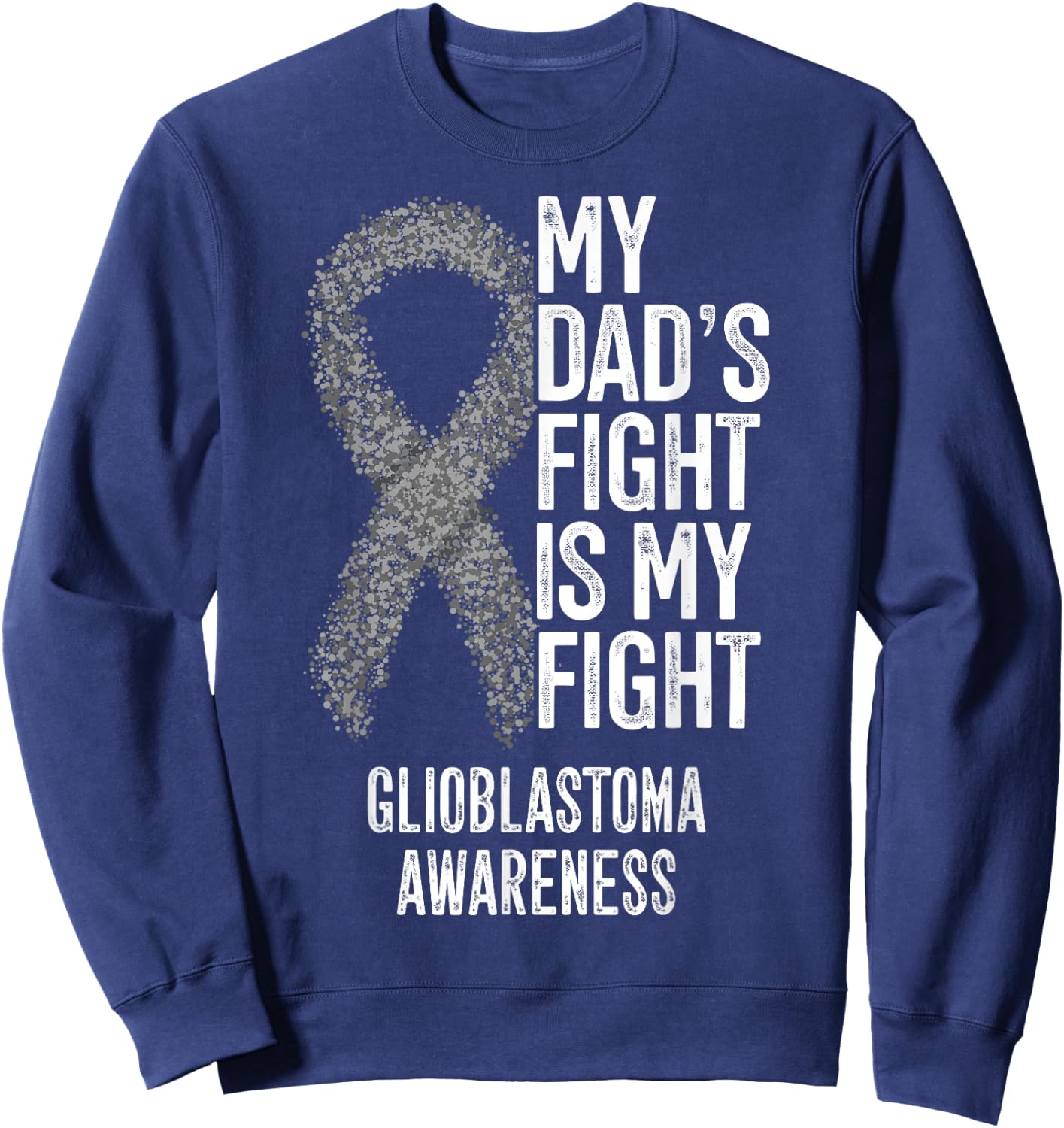 My Dad's Fight Is My Fight Glioblastoma Awareness Sweatshirt - Sweatshirt | Navy