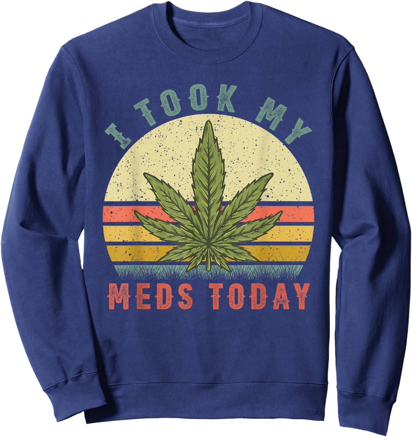 I Took My Meds Today - Vintage Marijuana Weed Cannabis 420 Sweatshirt - Sweatshirt | Navy
