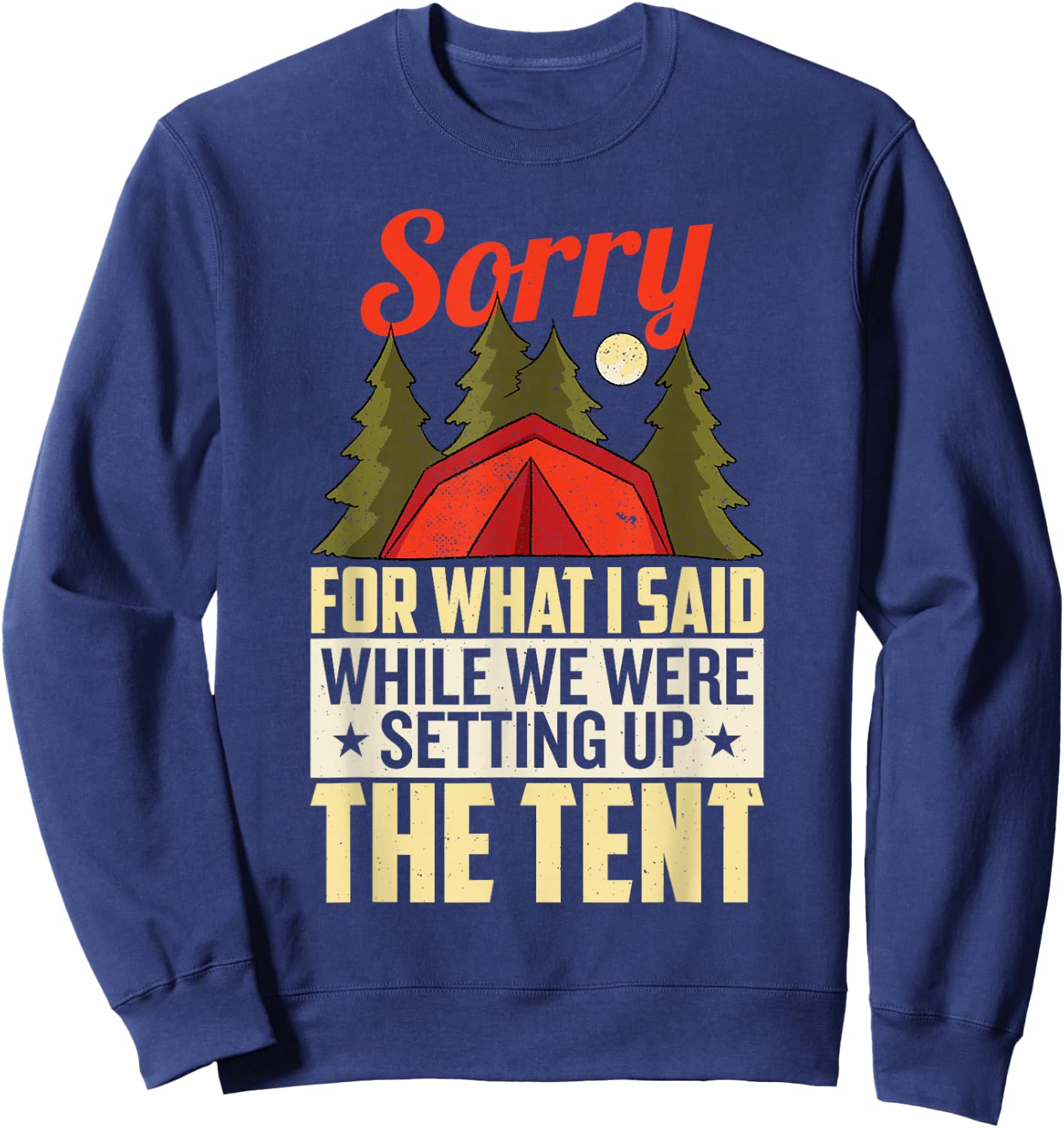 Sorry For What I Said When We Were Setting Up the Tent Sweatshirt - Sweatshirt | Navy