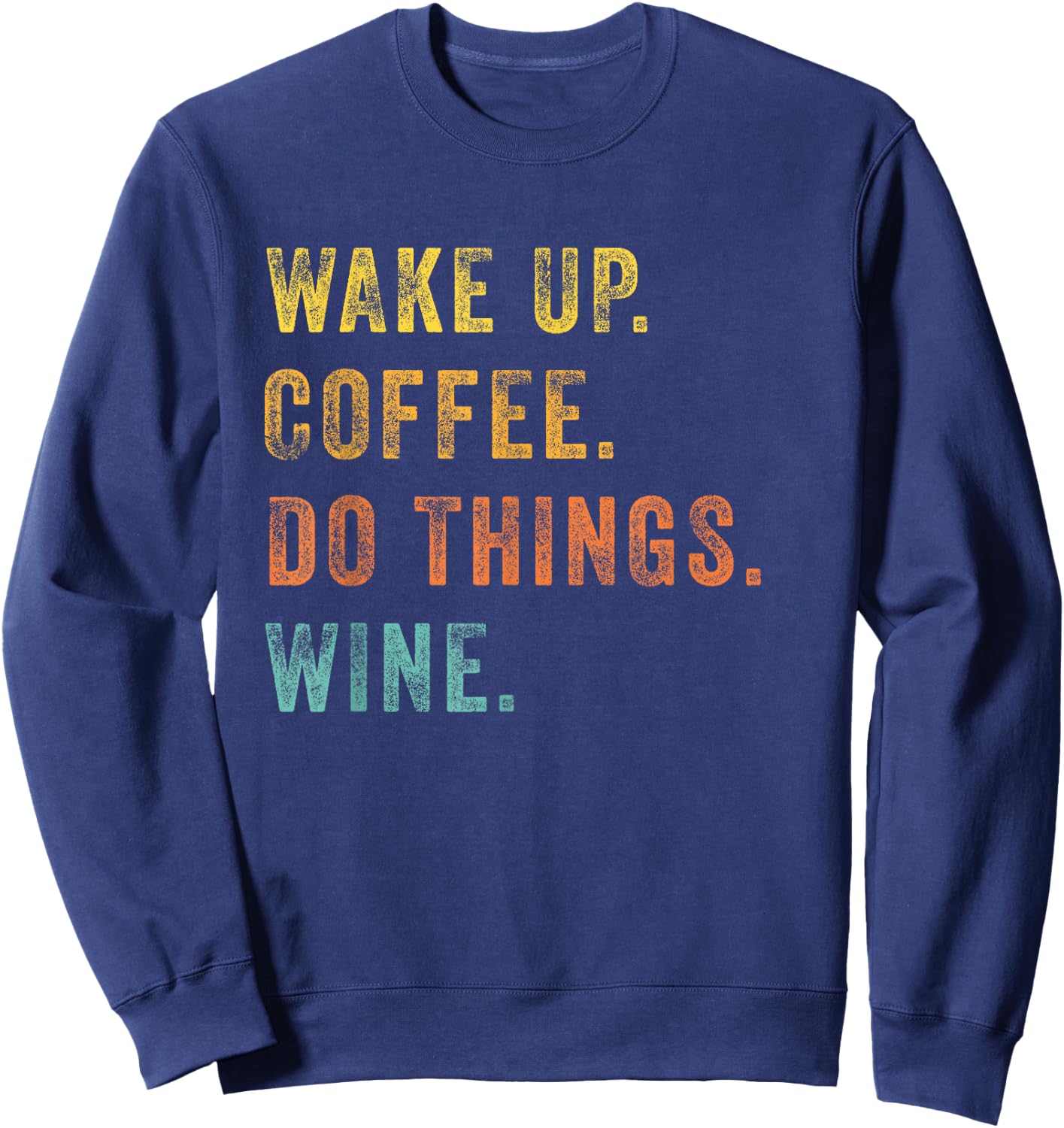 Wake Up Coffee Do Things Wine Women Wine Lovers Gift Sweatshirt - Sweatshirt | Navy