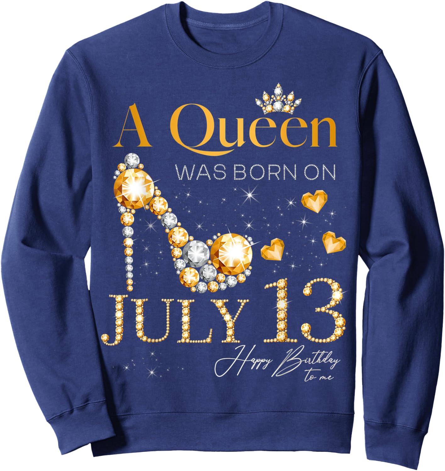 A Queen Was Born on July 13 Happy Birthday To Me Queen Sweatshirt - Sweatshirt | Navy