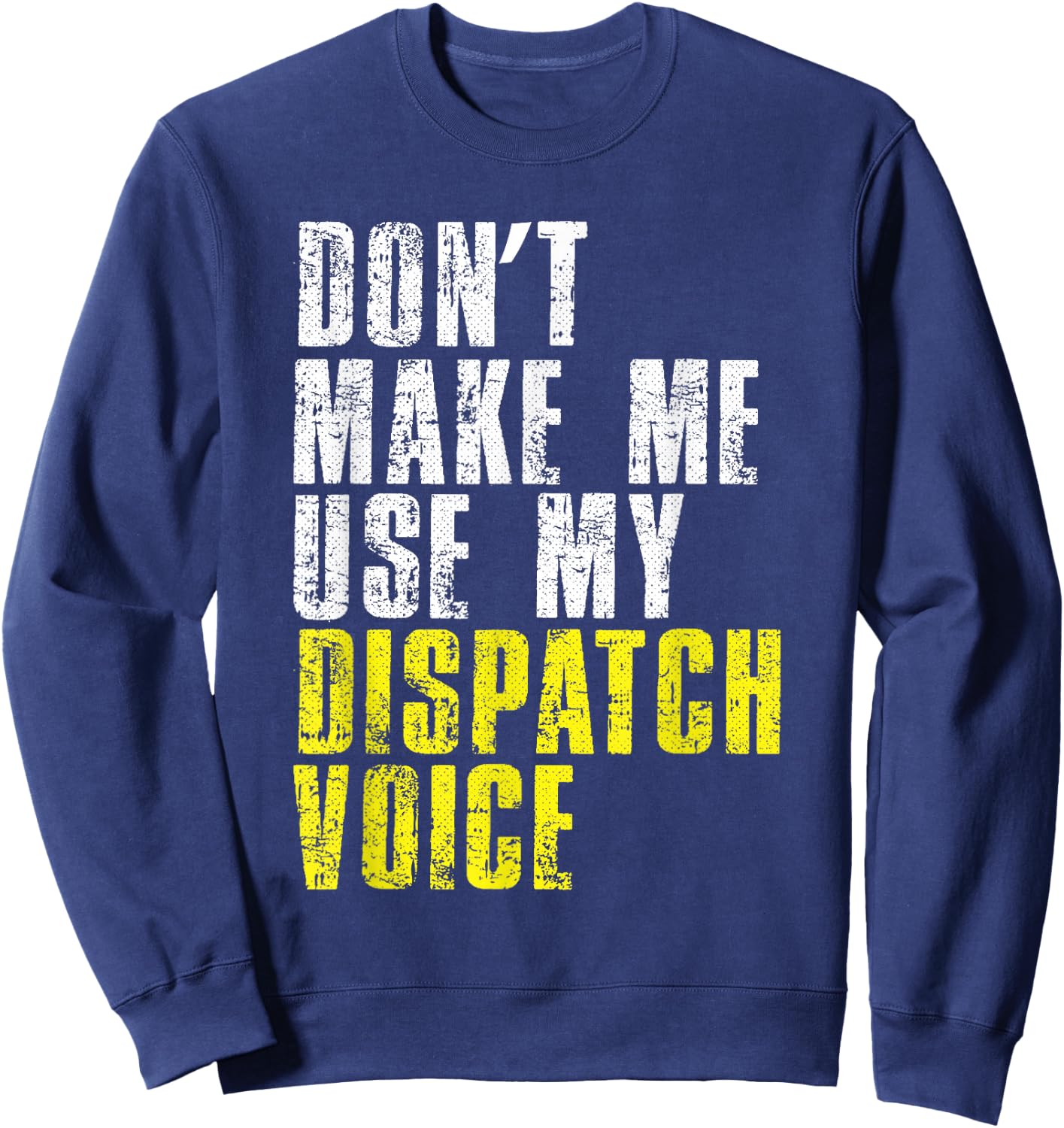 Dont Make Me Use My Dispatcher Voice 911 Shipping Operator Sweatshirt - Sweatshirt | Navy