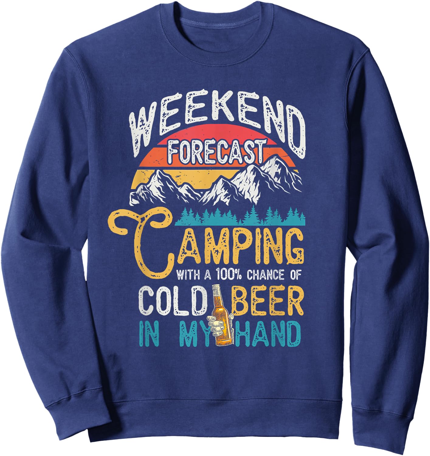 Weekend Forecast 100% Chance Beer In My Hand Camping Sweatshirt - Sweatshirt | Navy