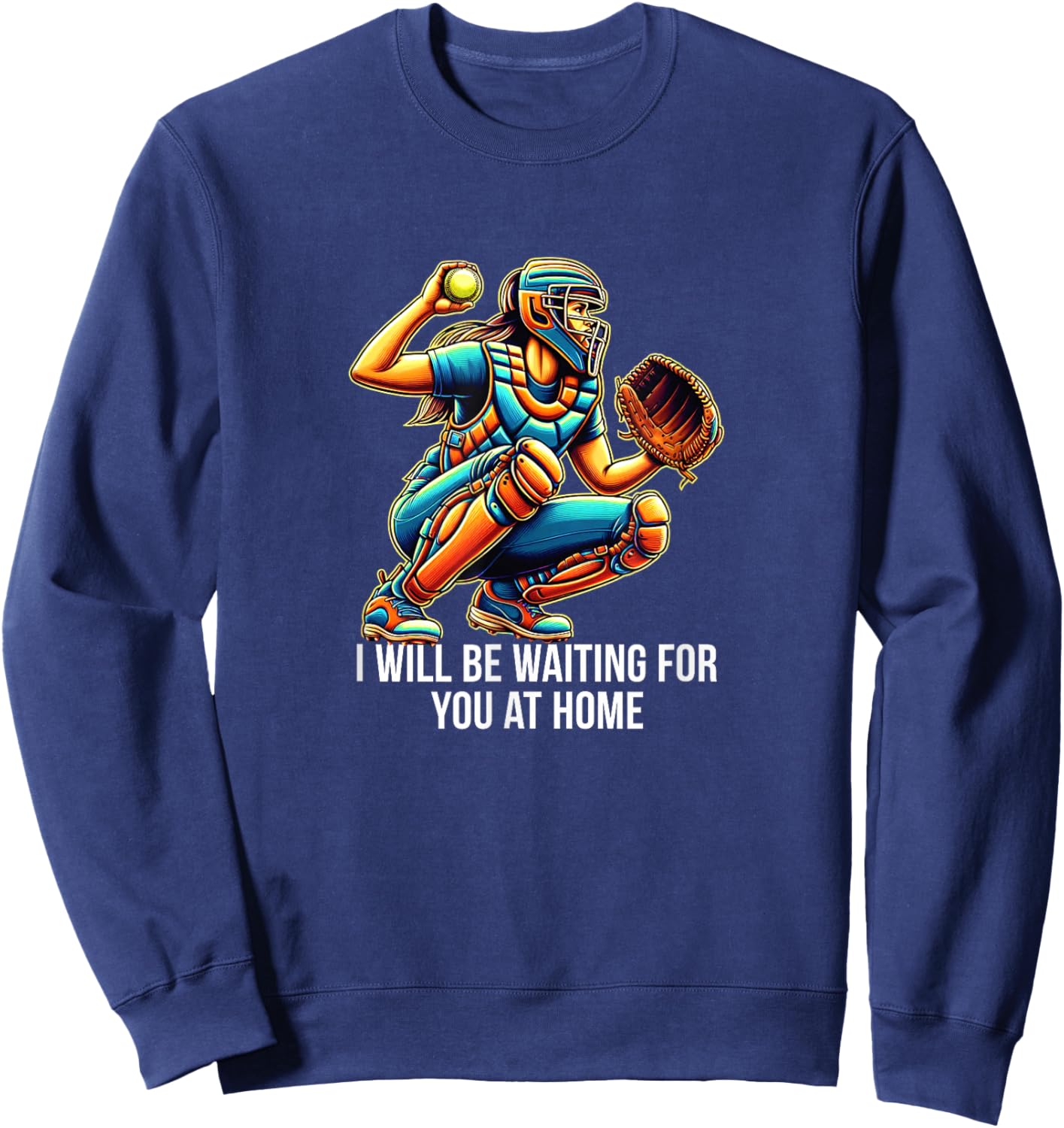 I Will Be Waiting For You At Home - Softball Catcher Sweatshirt - Sweatshirt | Navy