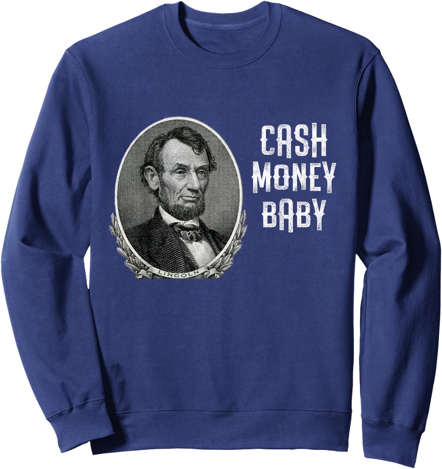 Fun Abraham Lincoln Cash Money Baby Five Dollar Bill Meme Sweatshirt - Sweatshirt | Navy