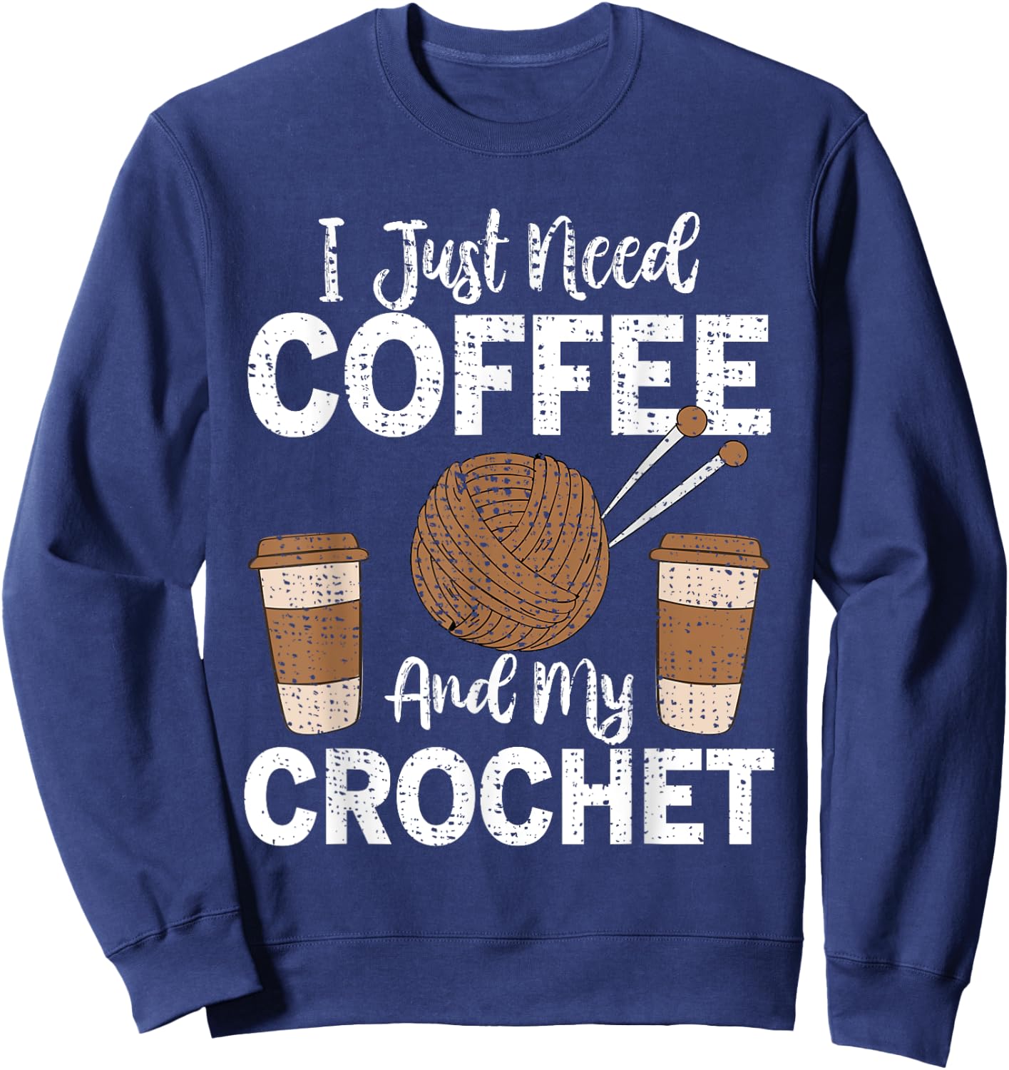 Funny Cute Crochet I Just Need Coffee and My Crochet Sweatshirt - Sweatshirt | Navy