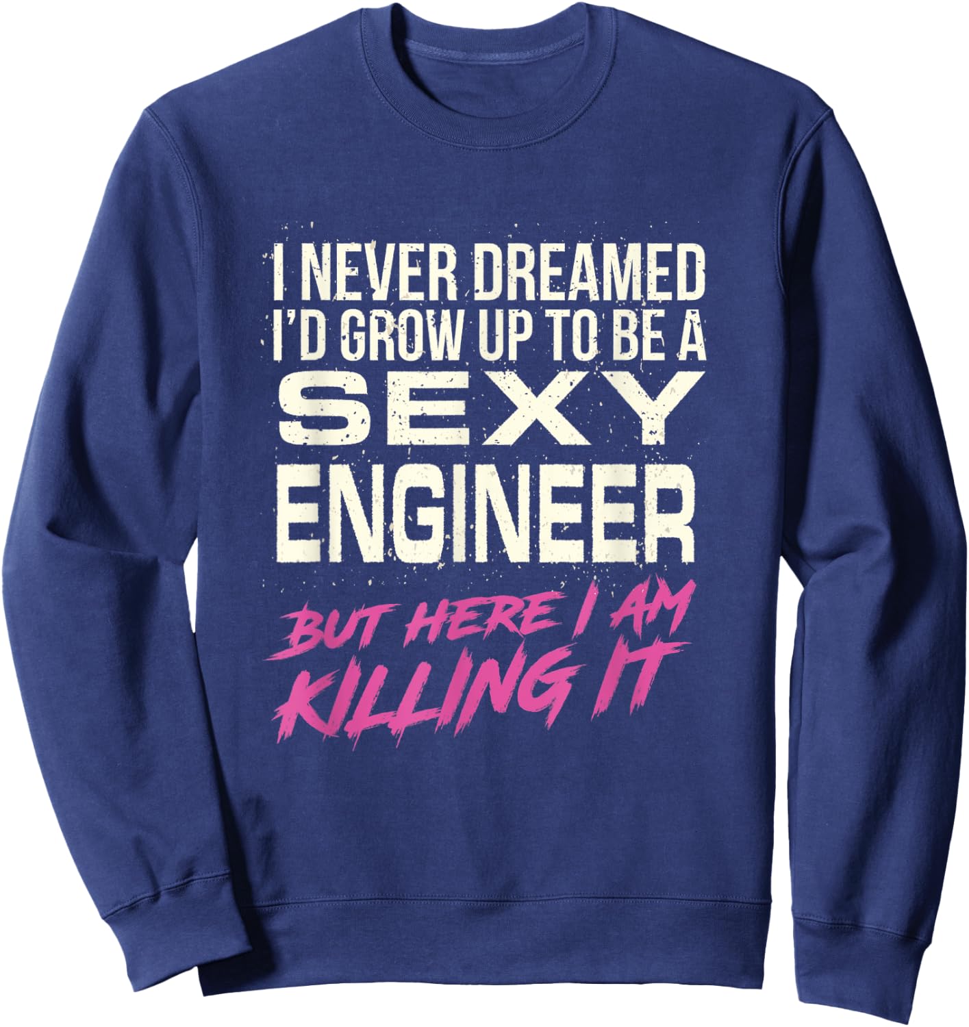 I Never Dreamed Sexy Engineer Sweatshirt - Sweatshirt | Navy