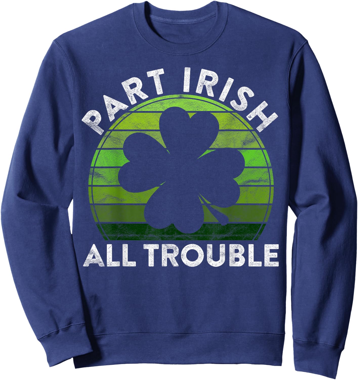 Part Irish All Trouble Gift Sunset Irish St Patricks Day Sweatshirt - Sweatshirt | Navy