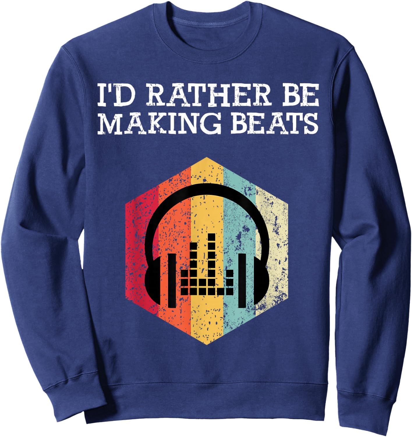 I'd Rather be Making Beats Beat Makers Music Producer Sweatshirt - Sweatshirt | Navy