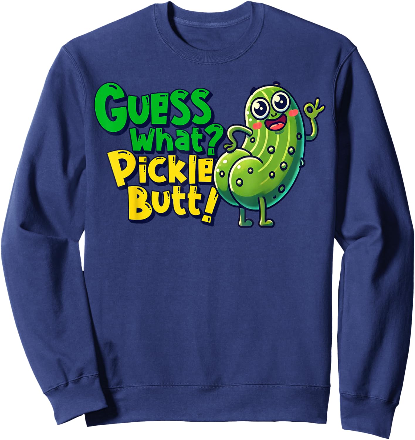 Guess What Pickle Butt! Funny Cucumber Meme Pickle Joke Sweatshirt - Sweatshirt | Navy