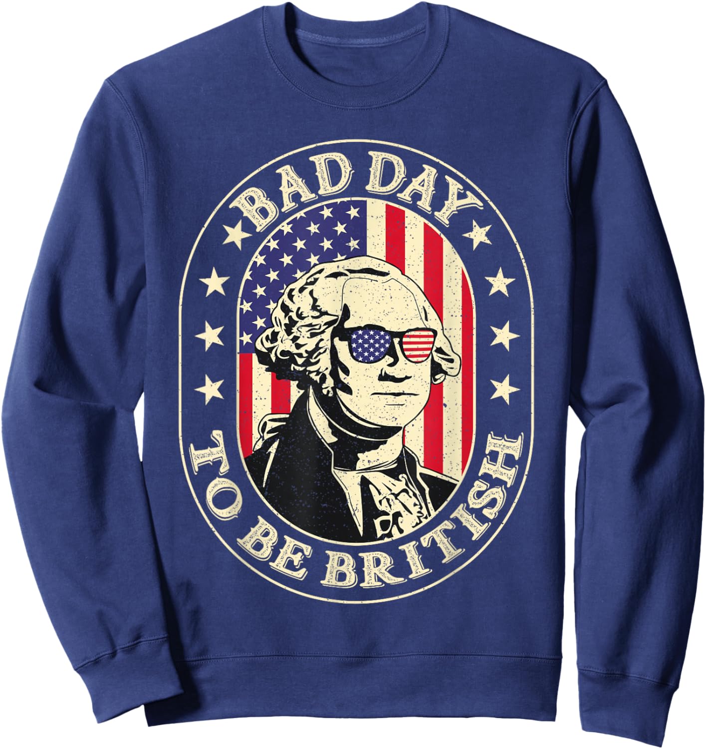 Bad Day To Be British Patriotic George Washington 4th July Sweatshirt - Sweatshirt | Navy