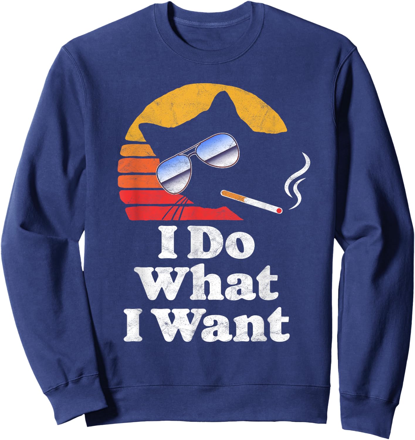 I Do What Want Cool Funny Cat & Retro Sunglasses Smoking Men Women Sweatshirt - Sweatshirt | Navy