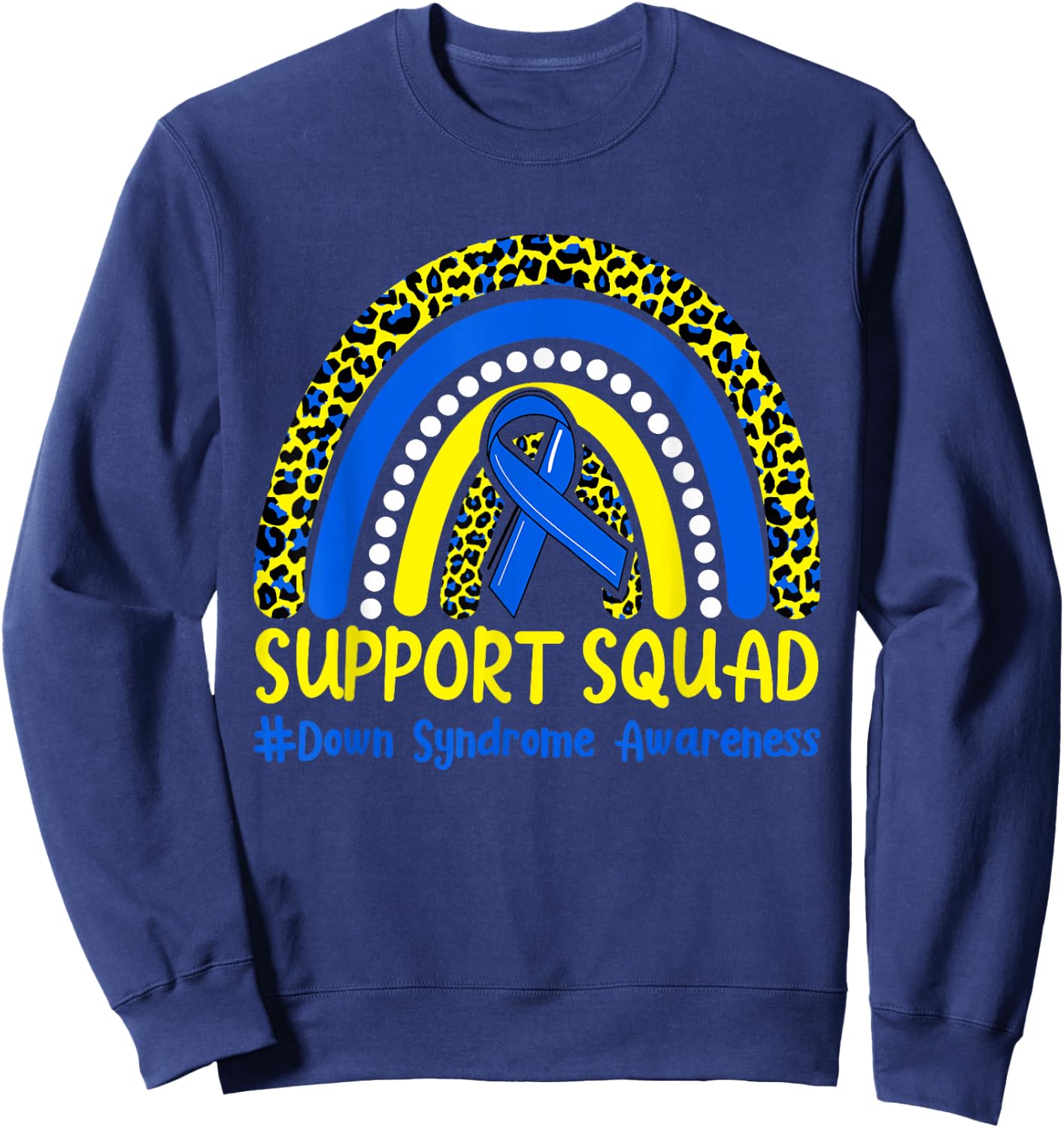 Support Squad Down Syndrome Awareness T21 Month Rainbow Sweatshirt - Sweatshirt | Navy