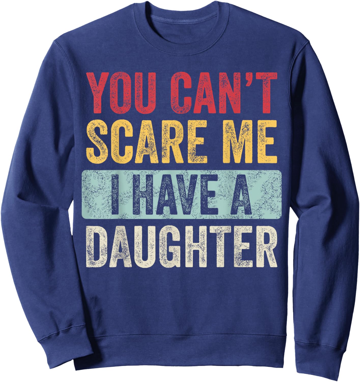 You Can't Scare Me I Have A Daughter Retro Vintage Funny Dad Sweatshirt - Sweatshirt | Navy