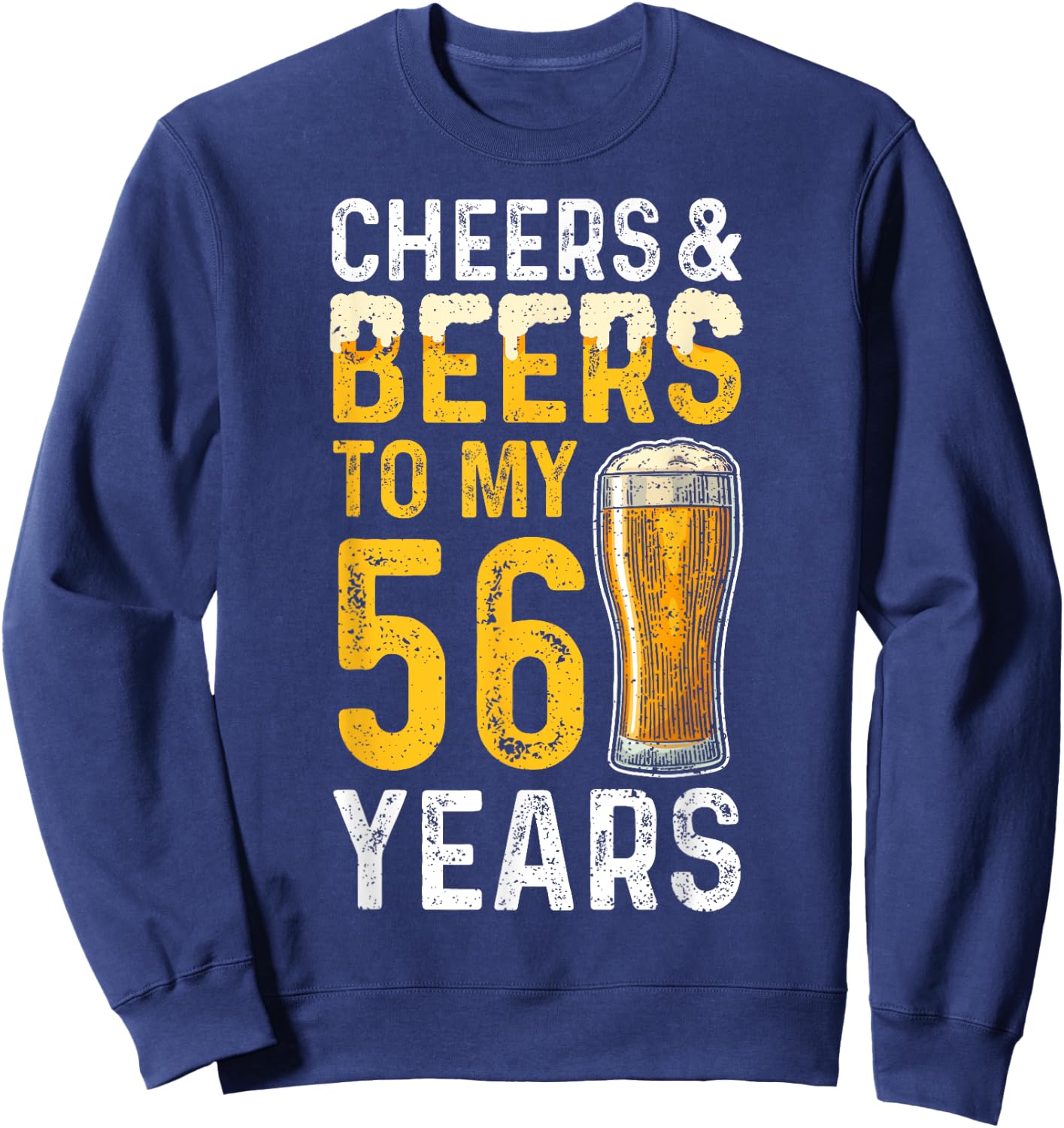 Beer: Cheers And Beers To My 56 Years - 56th Birthday Sweatshirt - Sweatshirt | Navy
