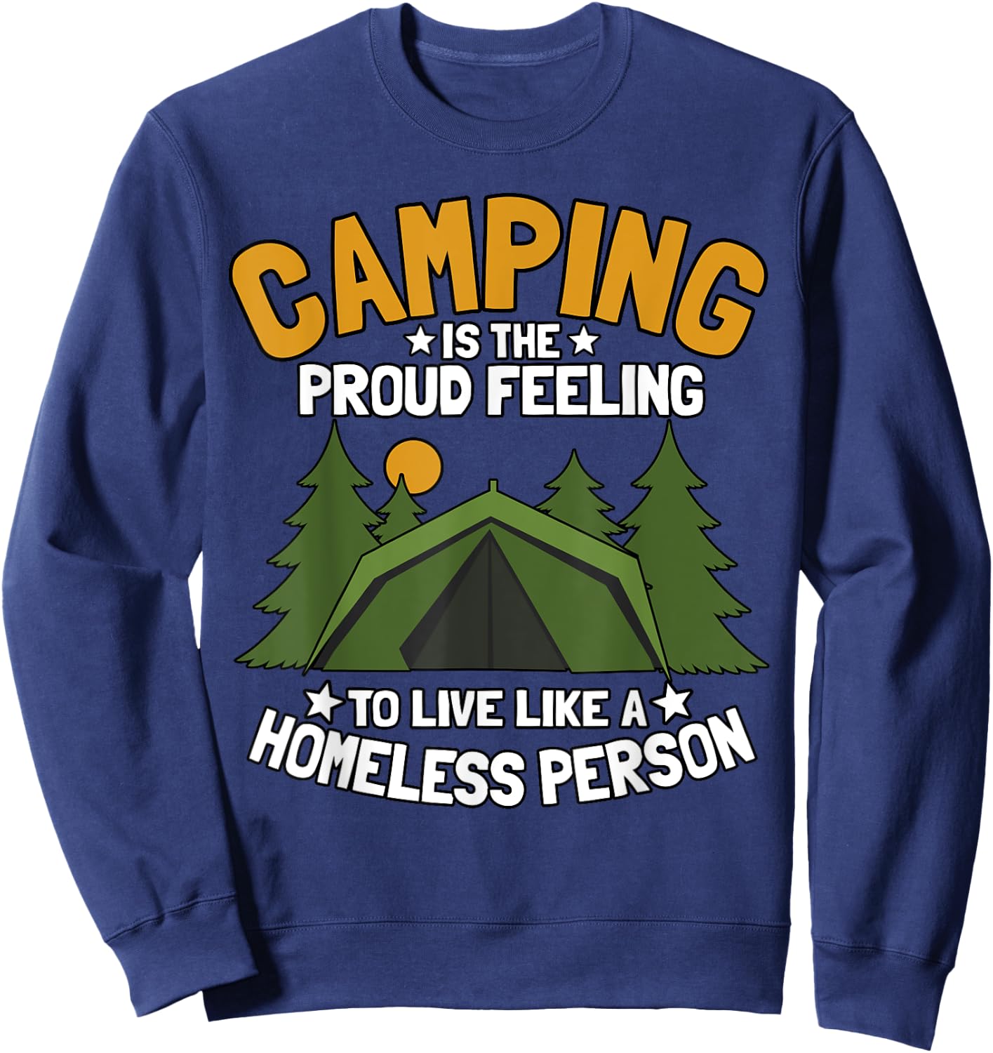 Camping Is The Proud Feeling To Live Like A Homeless Person Sweatshirt - Sweatshirt | Navy