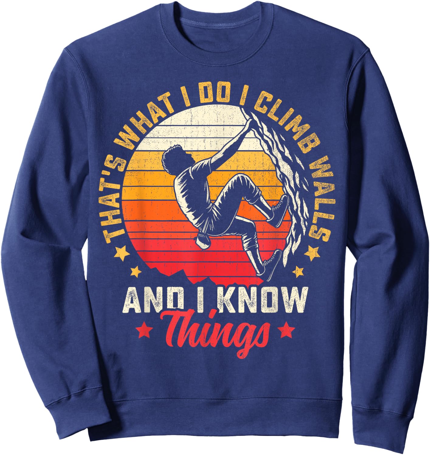 I Climb Walls And I Know Things Funny Rock Climbing Boulder Sweatshirt - Sweatshirt | Navy