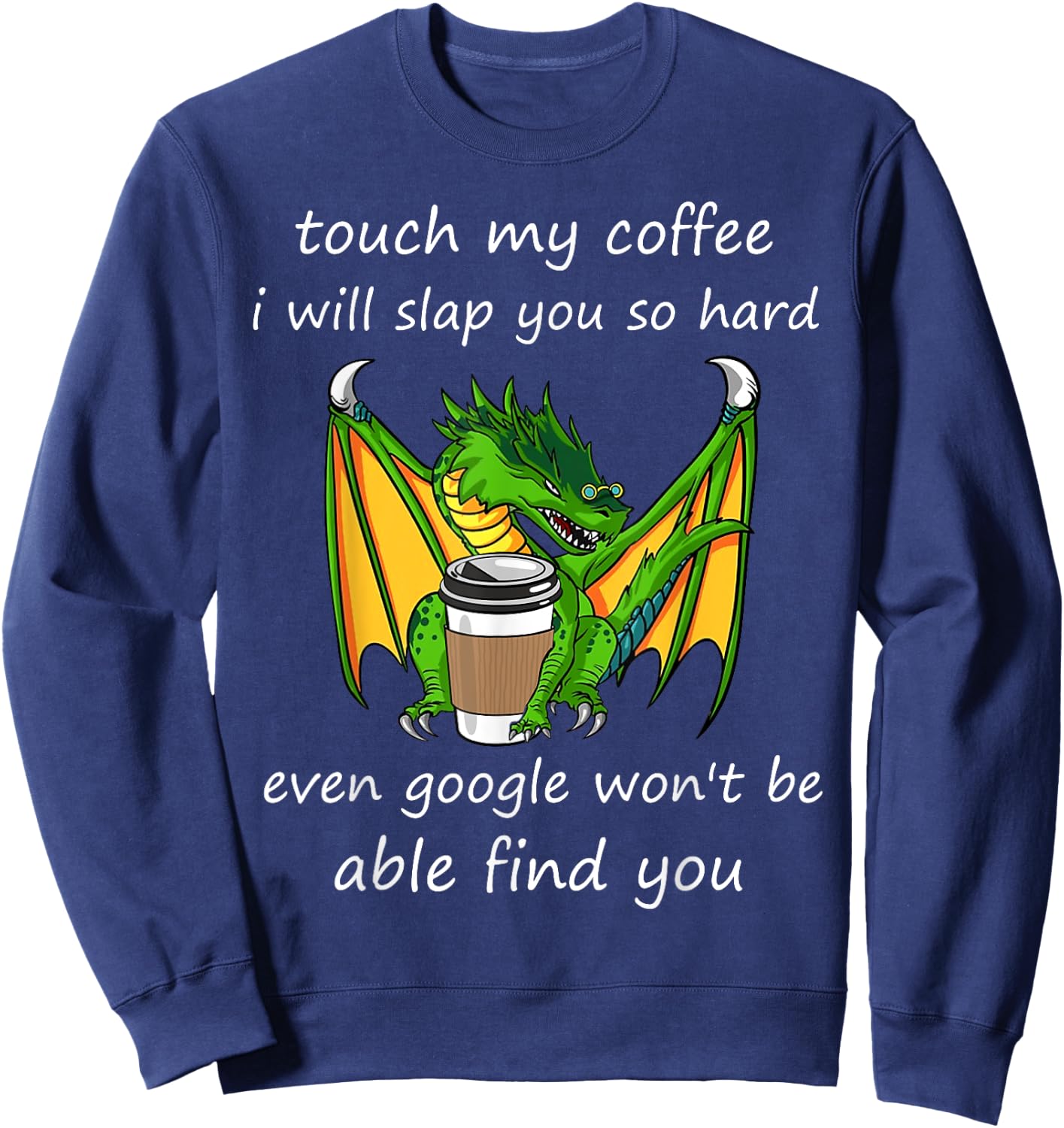 Touch My Coffee I Will Slap You So Hard Dragon Coffee Quote Sweatshirt - Sweatshirt | Navy